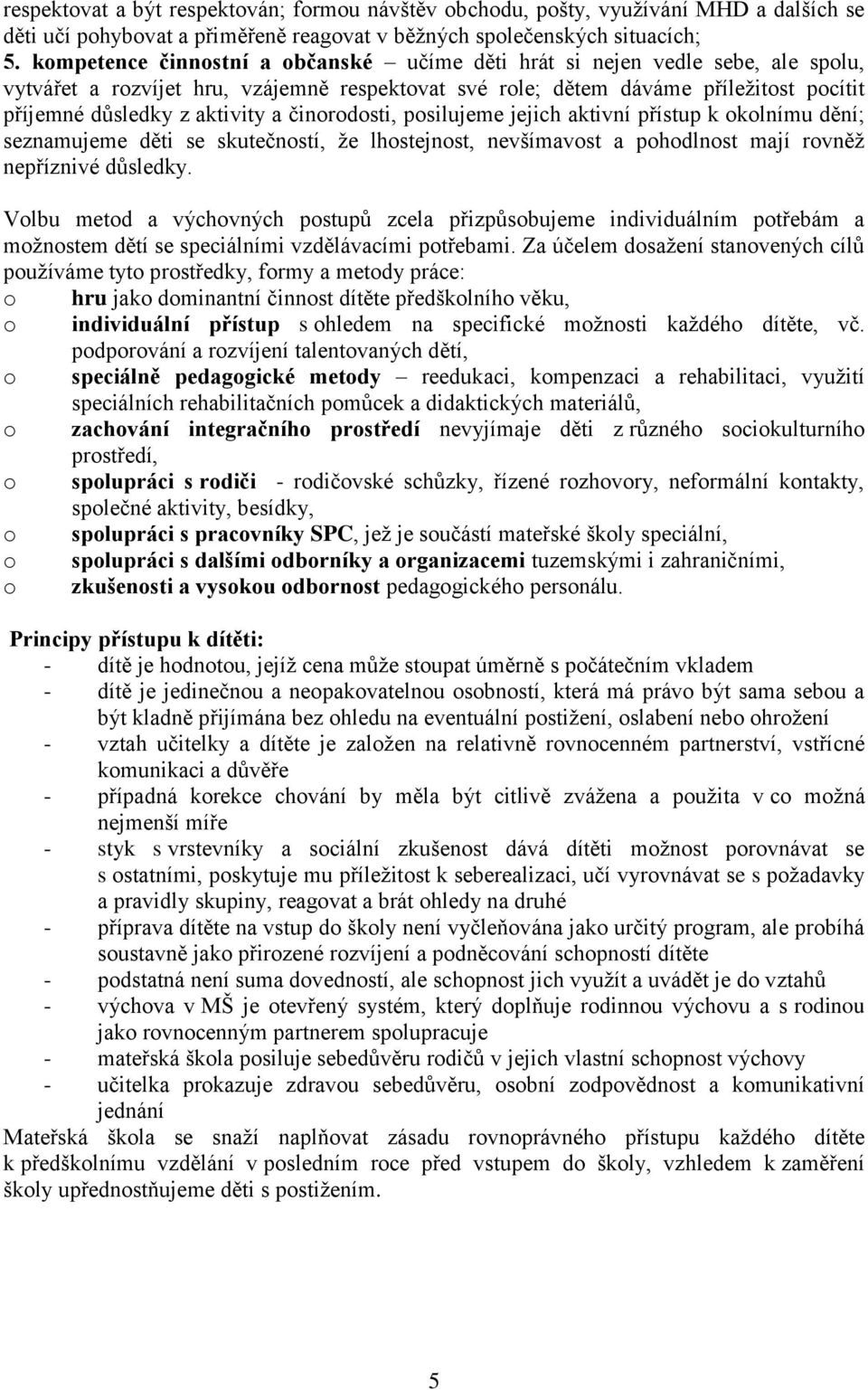 činorodosti, posilujeme jejich aktivní přístup k okolnímu dění; seznamujeme děti se skutečností, že lhostejnost, nevšímavost a pohodlnost mají rovněž nepříznivé důsledky.