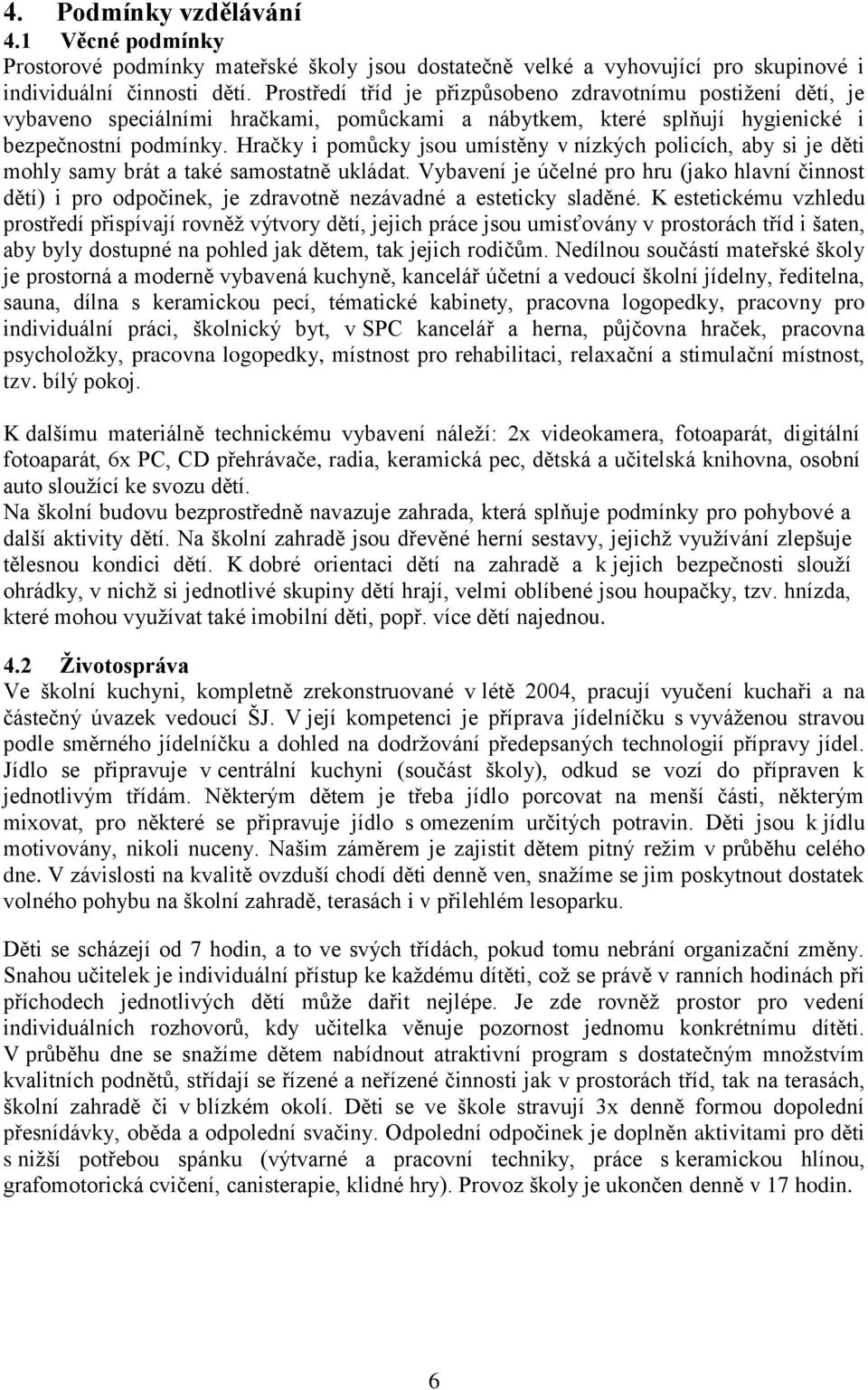 Hračky i pomůcky jsou umístěny v nízkých policích, aby si je děti mohly samy brát a také samostatně ukládat.