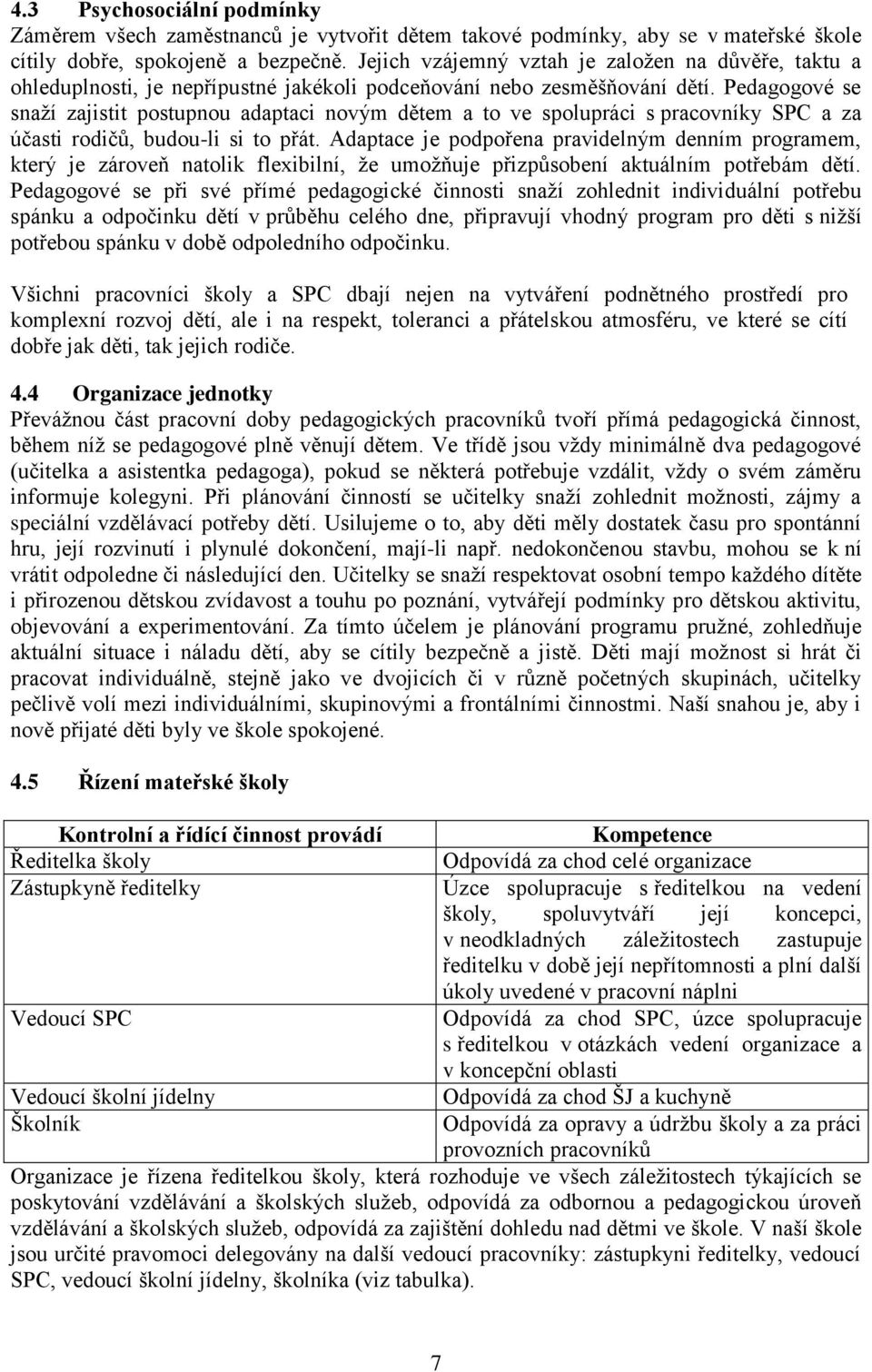 Pedagogové se snaží zajistit postupnou adaptaci novým dětem a to ve spolupráci s pracovníky SPC a za účasti rodičů, budou-li si to přát.