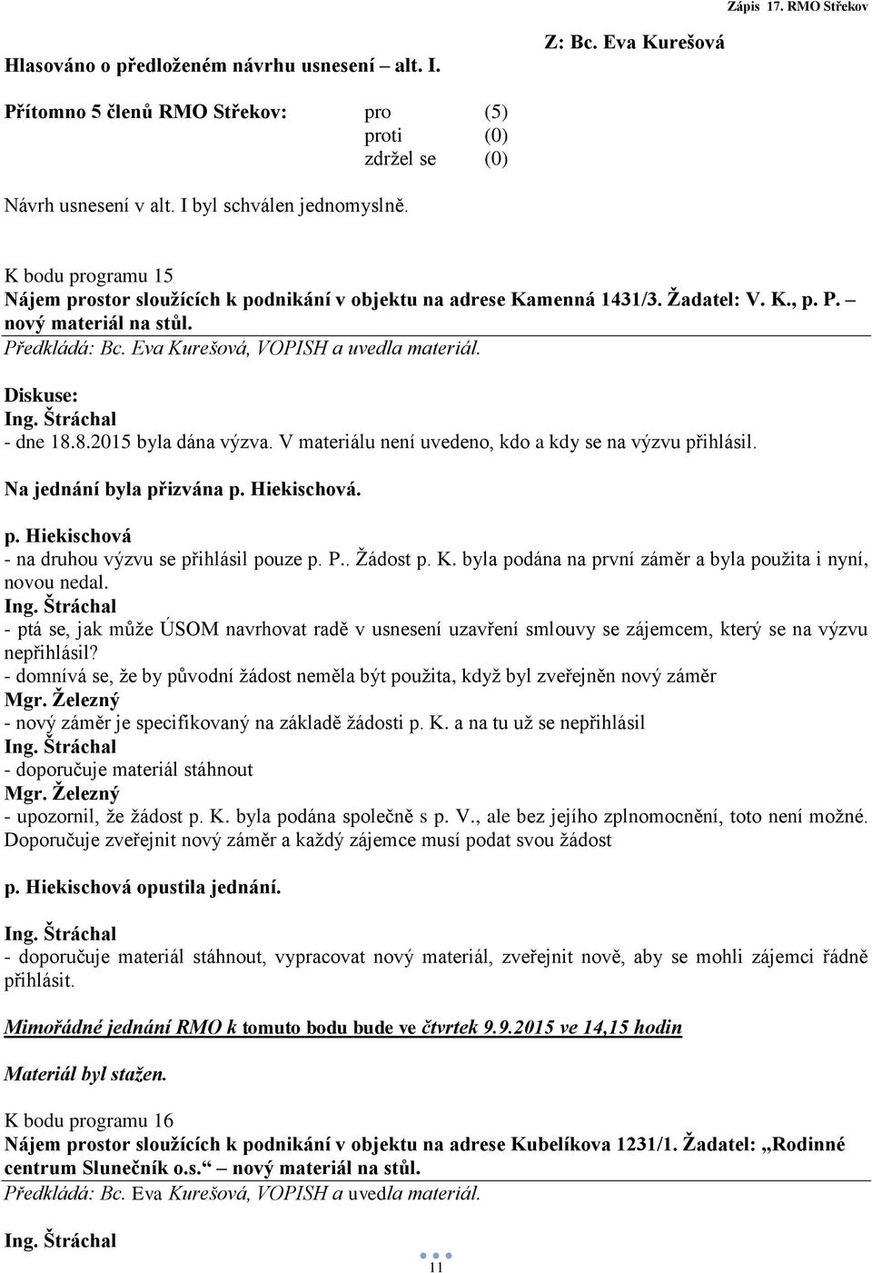 P.. Žádost p. K. byla podána na první záměr a byla použita i nyní, novou nedal. - ptá se, jak může ÚSOM navrhovat radě v usnesení uzavření smlouvy se zájemcem, který se na výzvu nepřihlásil?