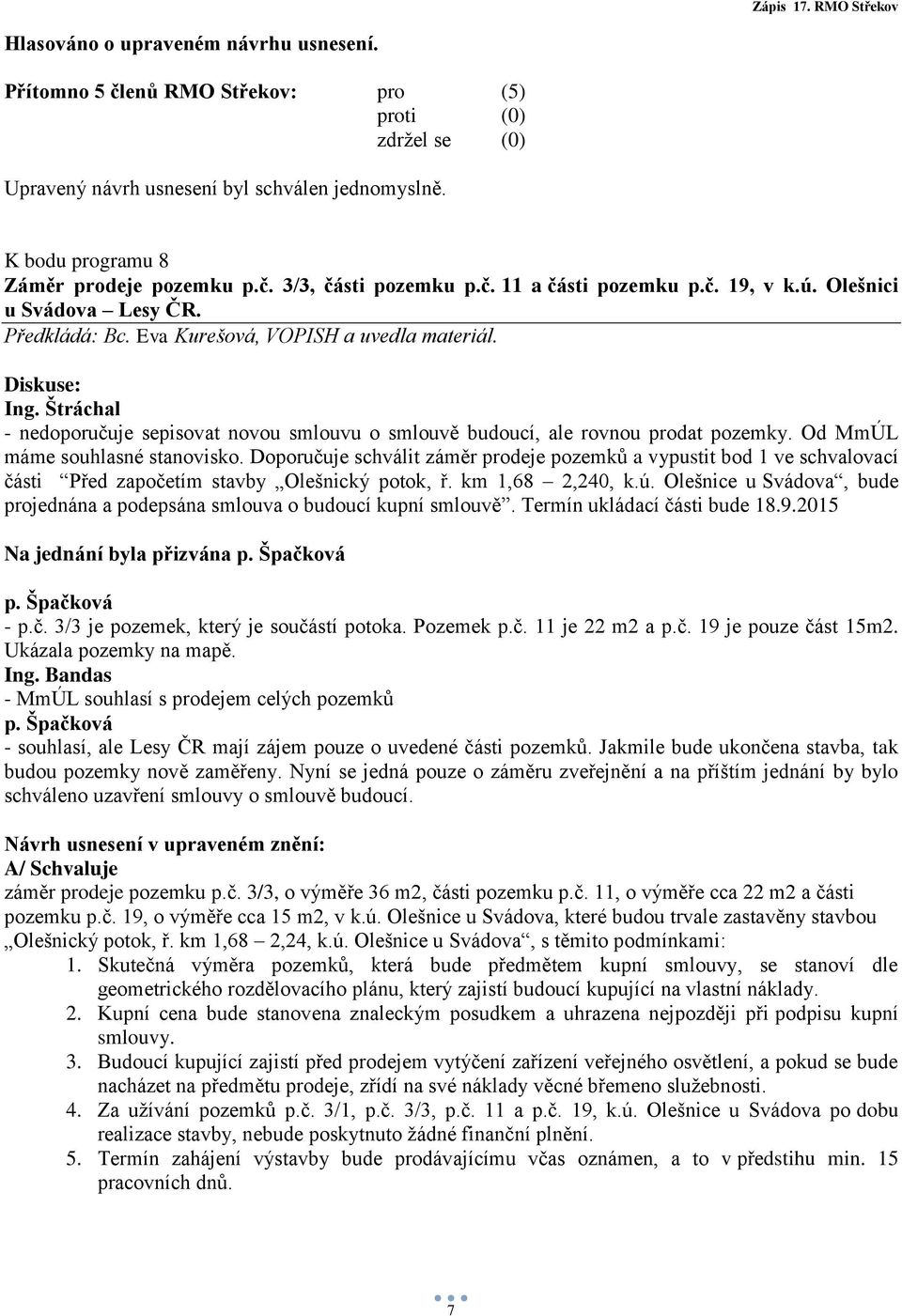 Doporučuje schválit záměr prodeje pozemků a vypustit bod 1 ve schvalovací části Před započetím stavby Olešnický potok, ř. km 1,68 2,240, k.ú.