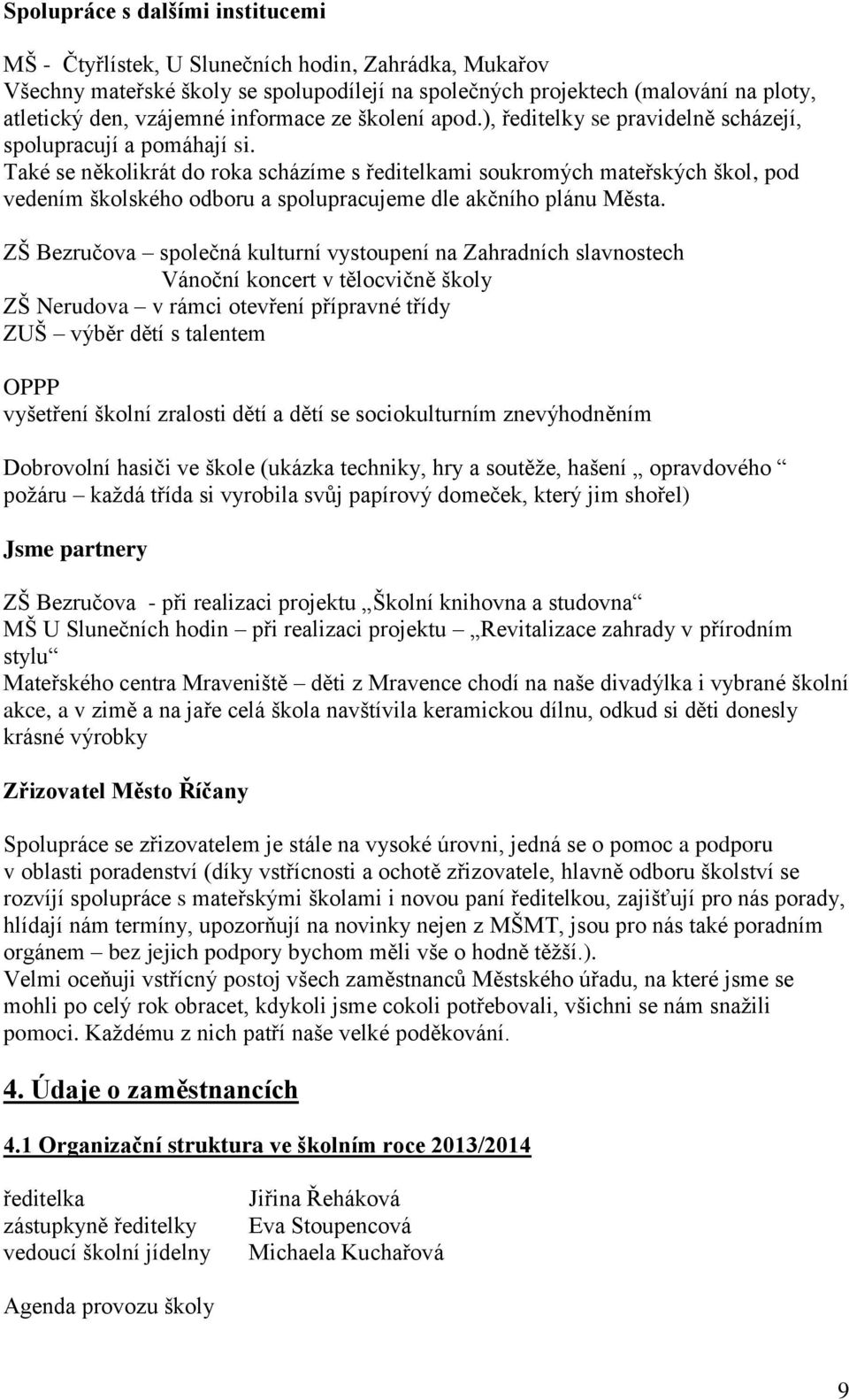 Také se několikrát do roka scházíme s ředitelkami soukromých mateřských škol, pod vedením školského odboru a spolupracujeme dle akčního plánu Města.