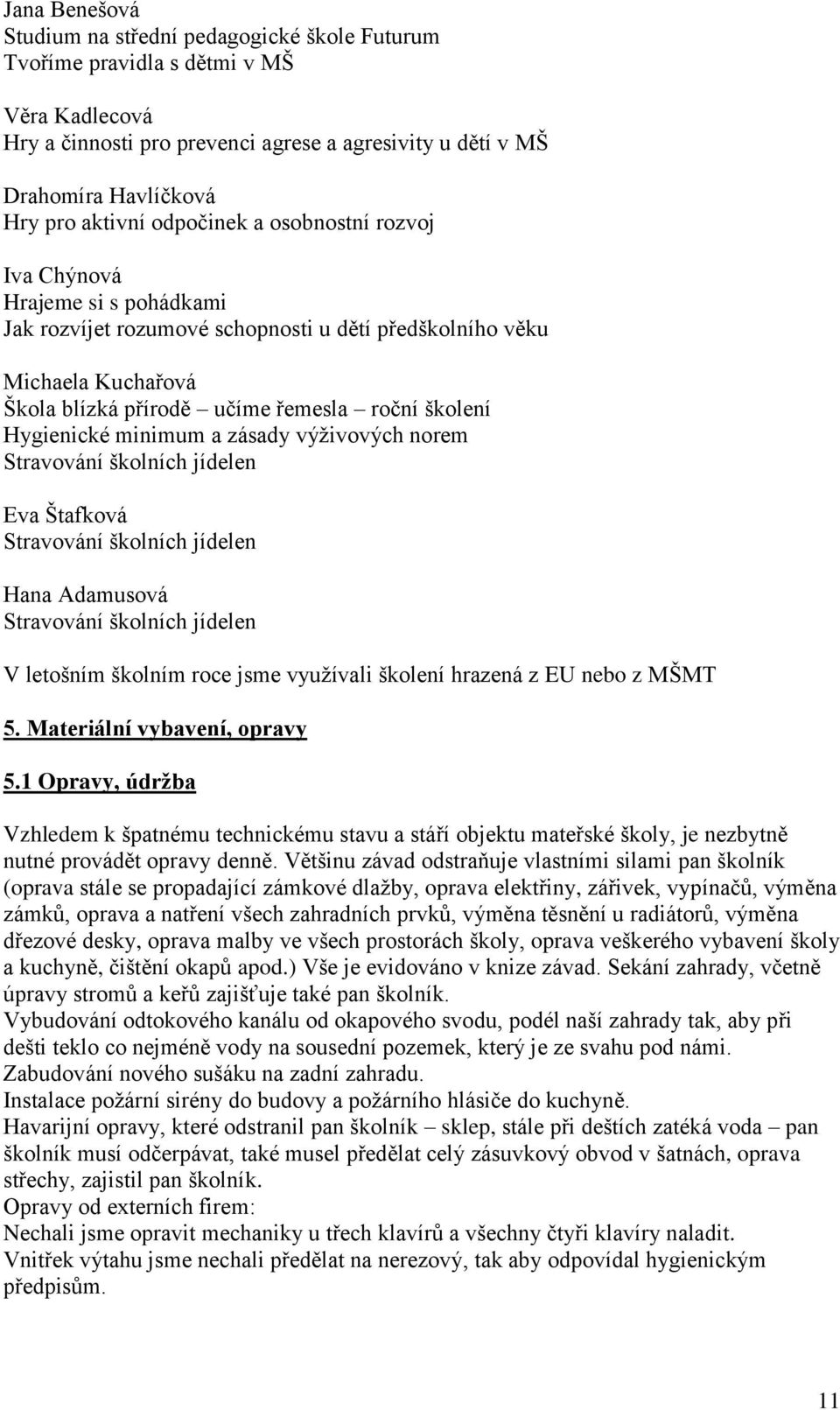 Hygienické minimum a zásady výživových norem Stravování školních jídelen Eva Štafková Stravování školních jídelen Hana Adamusová Stravování školních jídelen V letošním školním roce jsme využívali