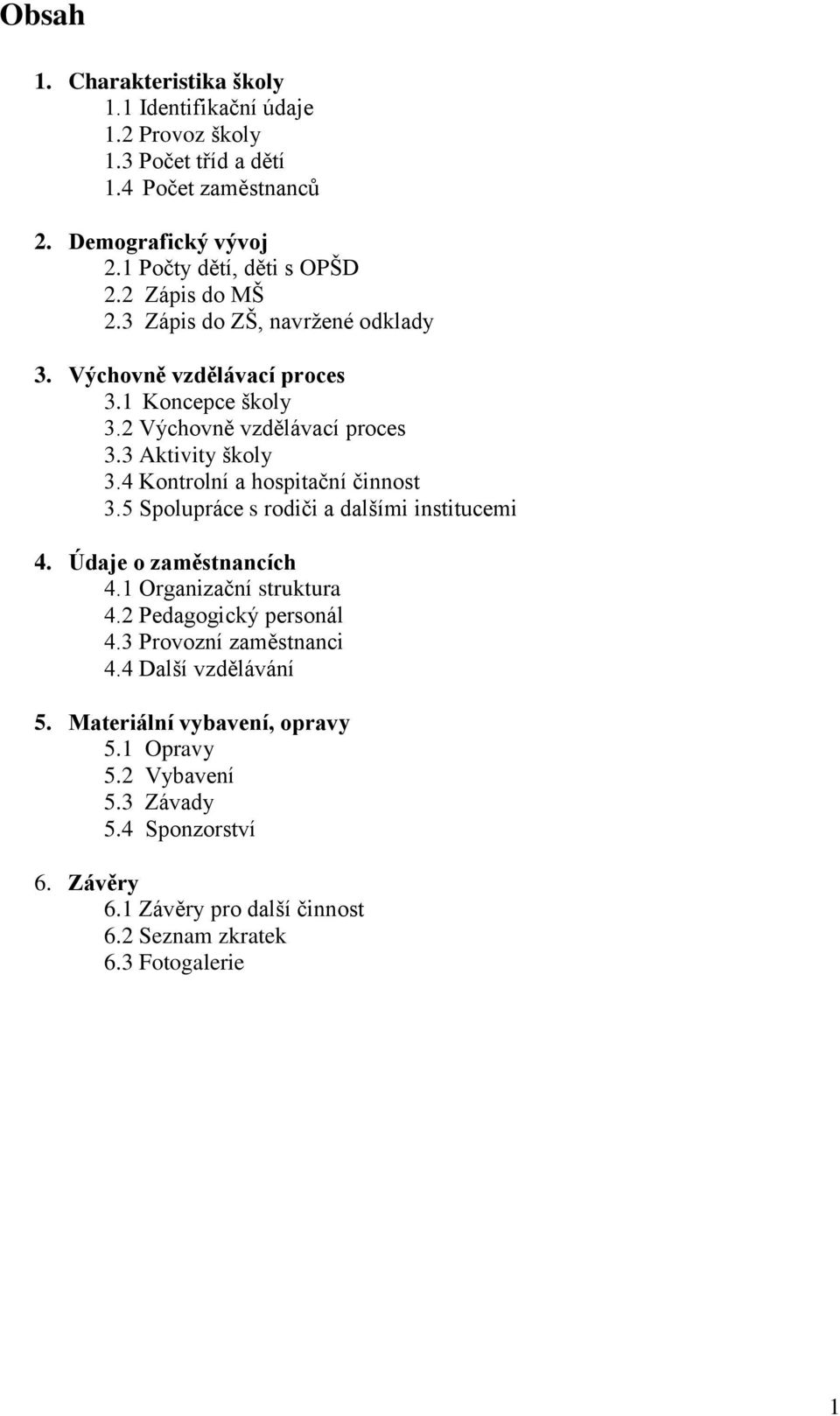 4 Kontrolní a hospitační činnost 3.5 Spolupráce s rodiči a dalšími institucemi 4. Údaje o zaměstnancích 4.1 Organizační struktura 4.2 Pedagogický personál 4.