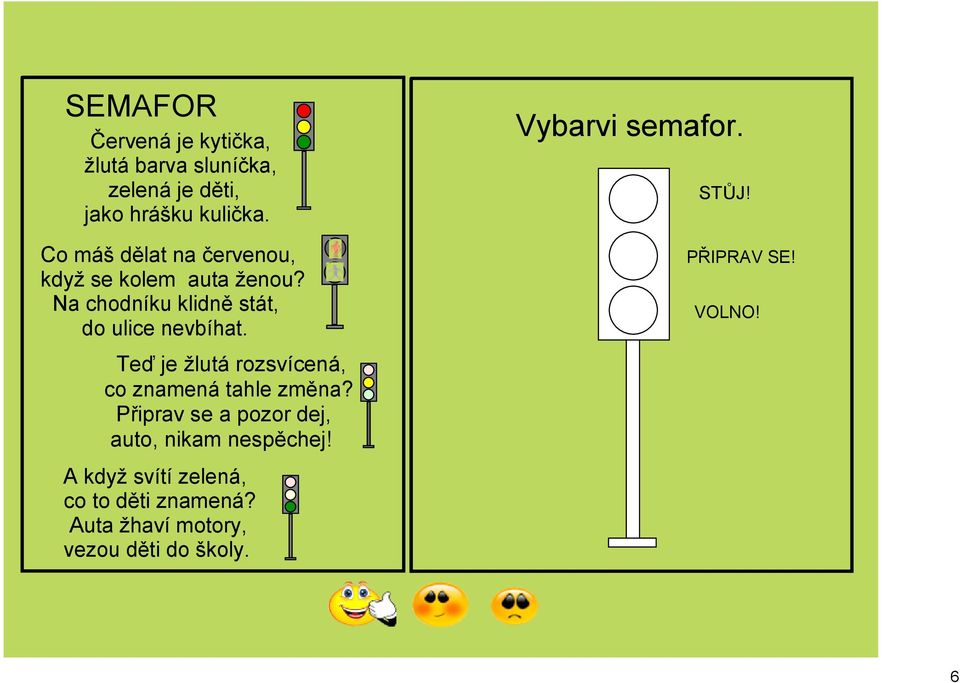 Teď je žlutá rozsvícená, co znamená tahle změna? Připrav se a pozor dej, auto, nikam nespěchej!