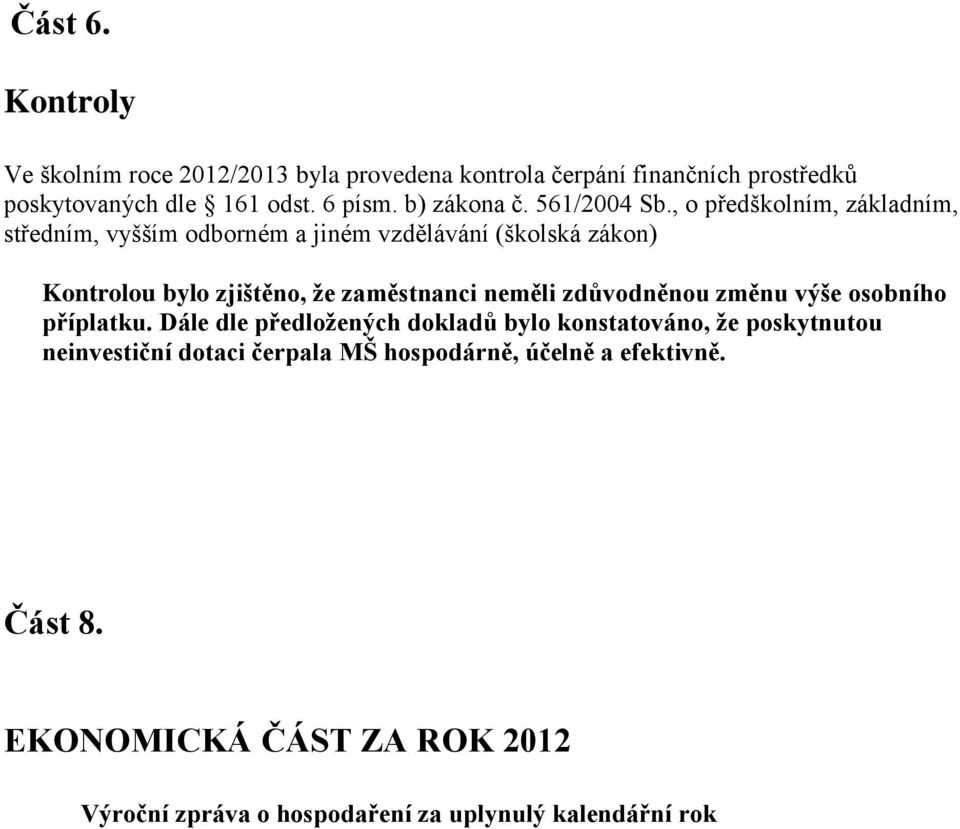 , o předškolním, základním, středním, vyšším odborném a jiném vzdělávání (školská zákon) Kontrolou bylo zjištěno, že zaměstnanci neměli