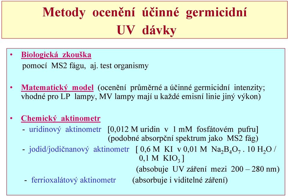 linie jiný výkon) Chemický aktinometr - uridinový aktinometr [0,012 M uridin v 1 mm fosfátovém pufru] (podobné absorpční spektrum jako