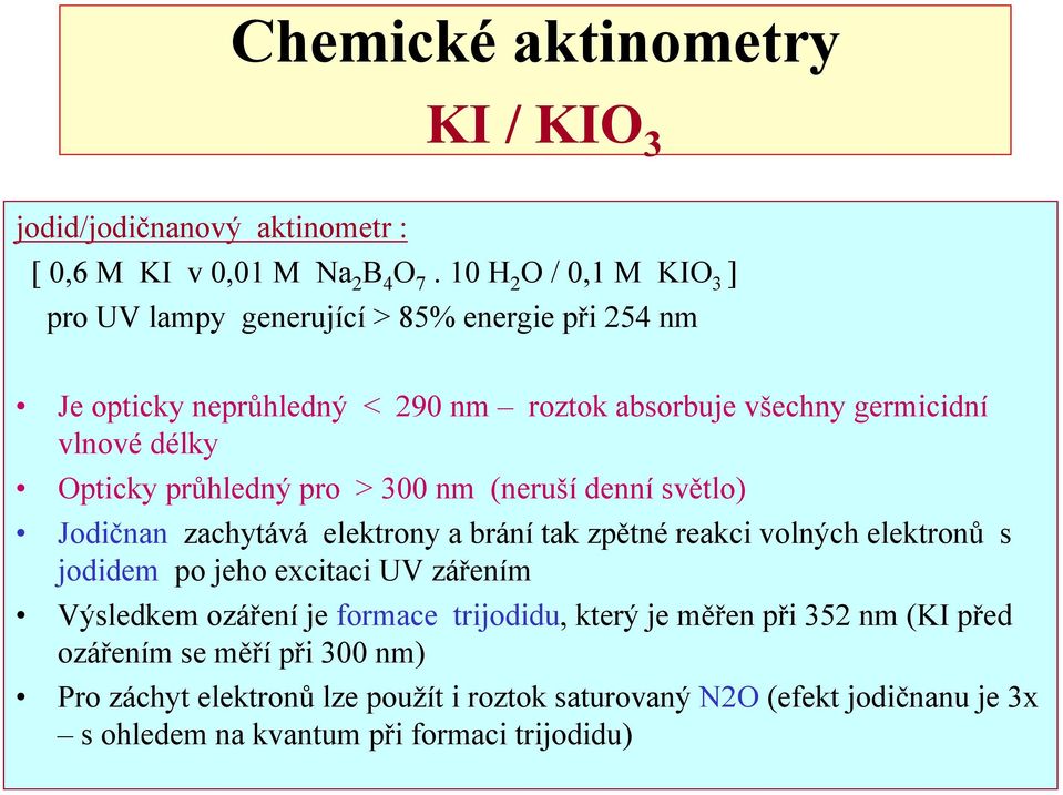 Opticky průhledný pro > 300 nm (neruší denní světlo) Jodičnan zachytává elektrony a brání tak zpětné reakci volných elektronů s jodidem po jeho excitaci UV