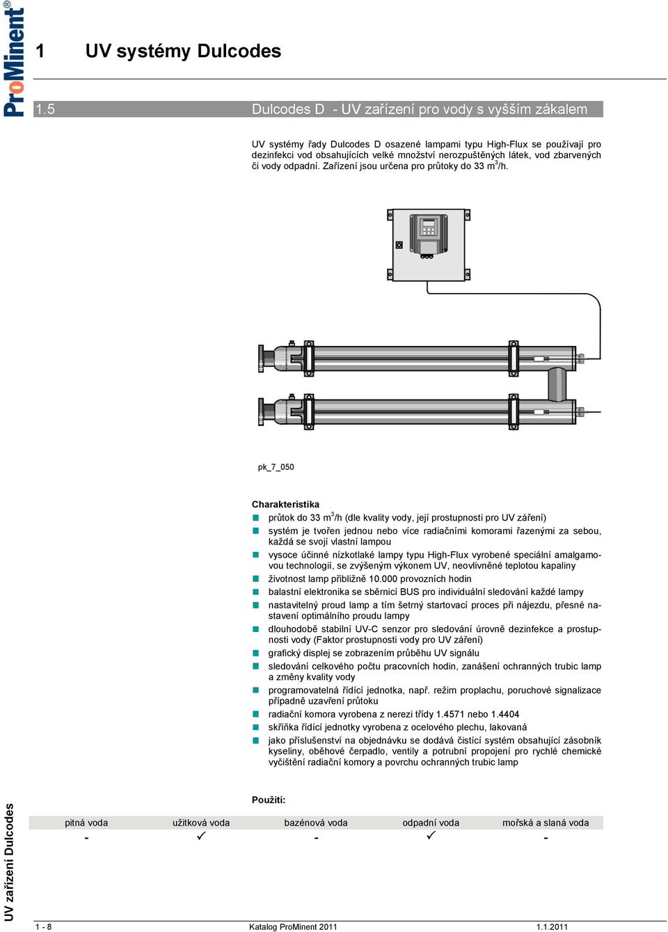 pk_7_050 Charakteristika průtok do 33 m 3 /h (dle kvality vody, její prostupnosti pro UV záření) systém je tvořen jednou nebo více radiačními komorami řazenými za sebou, každá se svojí vlastní lampou