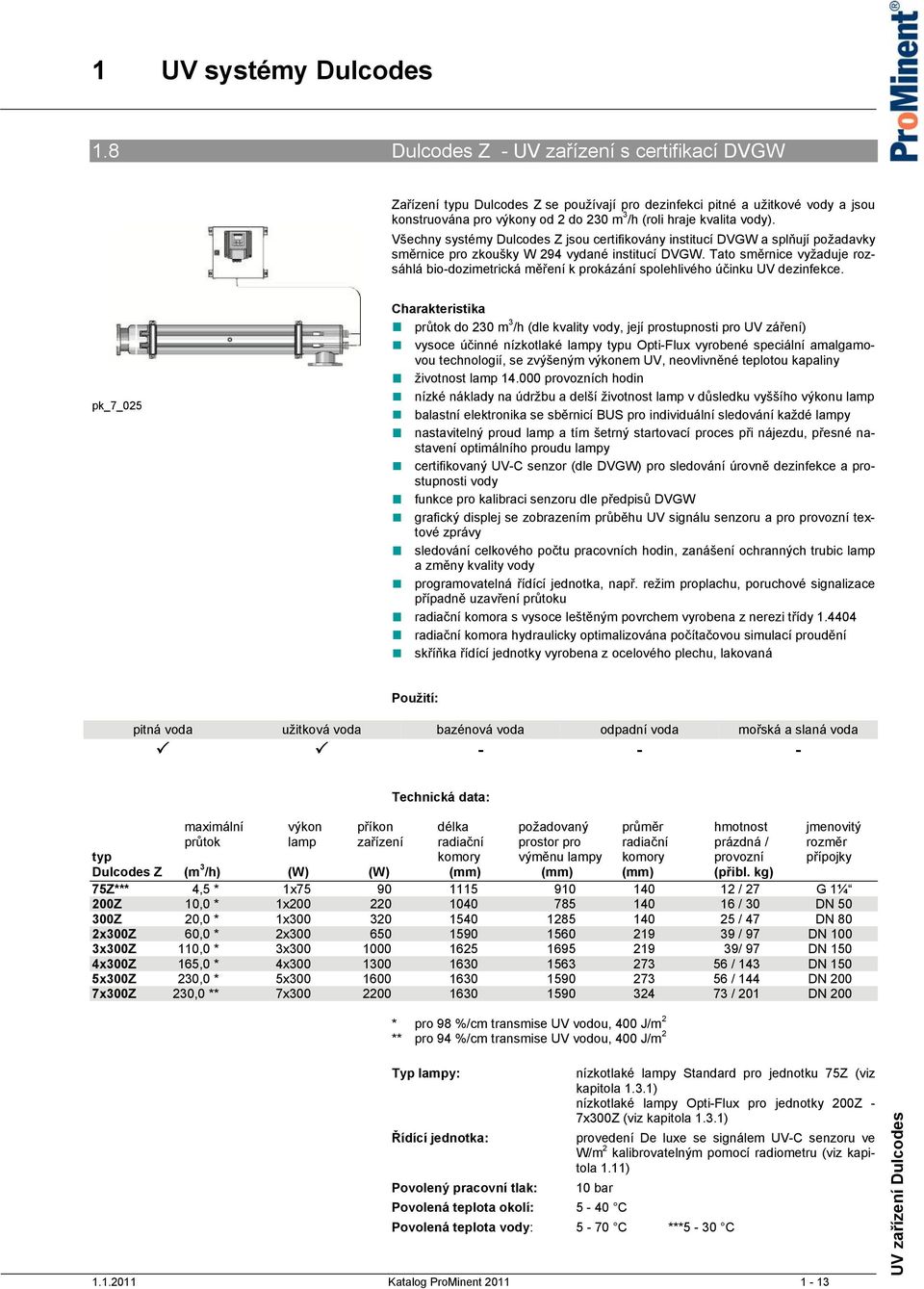 Tato směrnice vyžaduje rozsáhlá bio-dozimetrická měření k prokázání spolehlivého účinku UV dezinfekce.