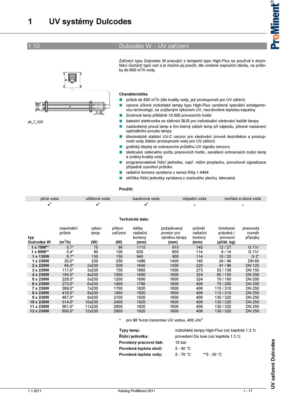 pk_7_025 Charakteristika průtok do 600 m 3 /h (dle kvality vody, její prostupnosti pro UV záření) vysoce účinné nízkotlaké lampy typu High-Flux vyrobené speciální amalgamovou technologií, se zvýšeným