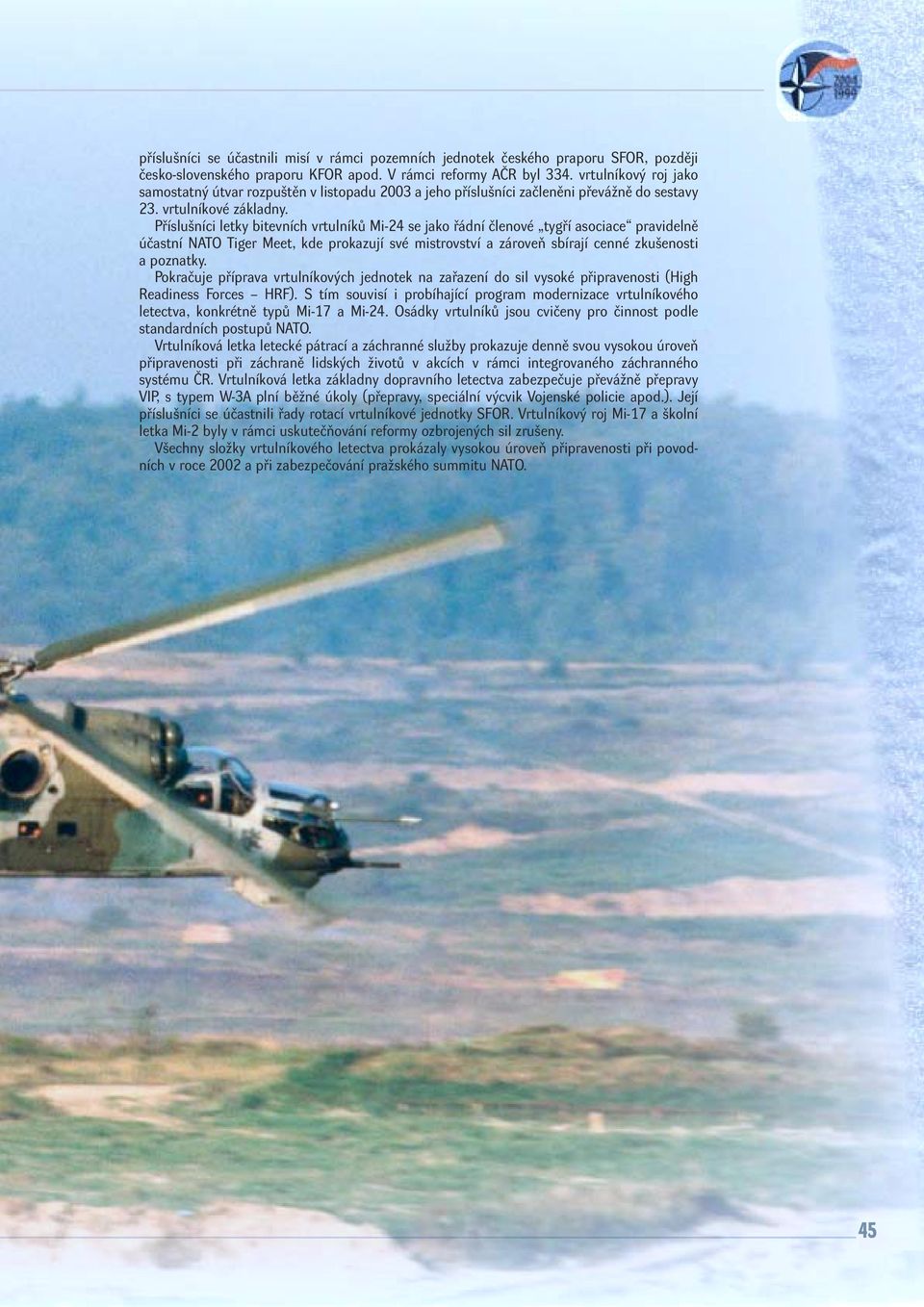 Příslušníci letky bitevních vrtulníků Mi-24 se jako řádní členové tygří asociace pravidelně účastní NATO Tiger Meet, kde prokazují své mistrovství a zároveň sbírají cenné zkušenosti a poznatky.