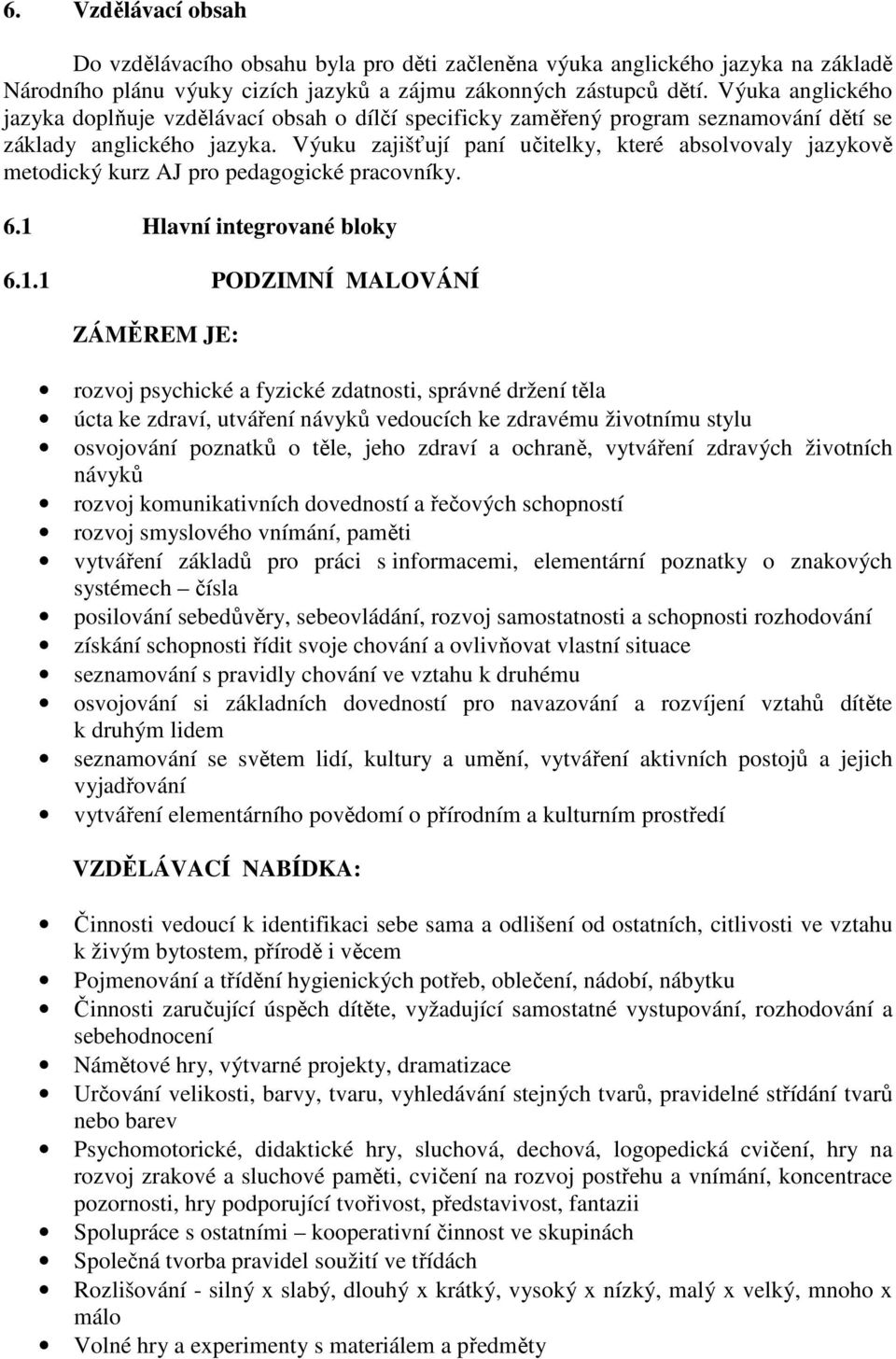 Výuku zajišťují paní učitelky, které absolvovaly jazykově metodický kurz AJ pro pedagogické pracovníky. 6.1 