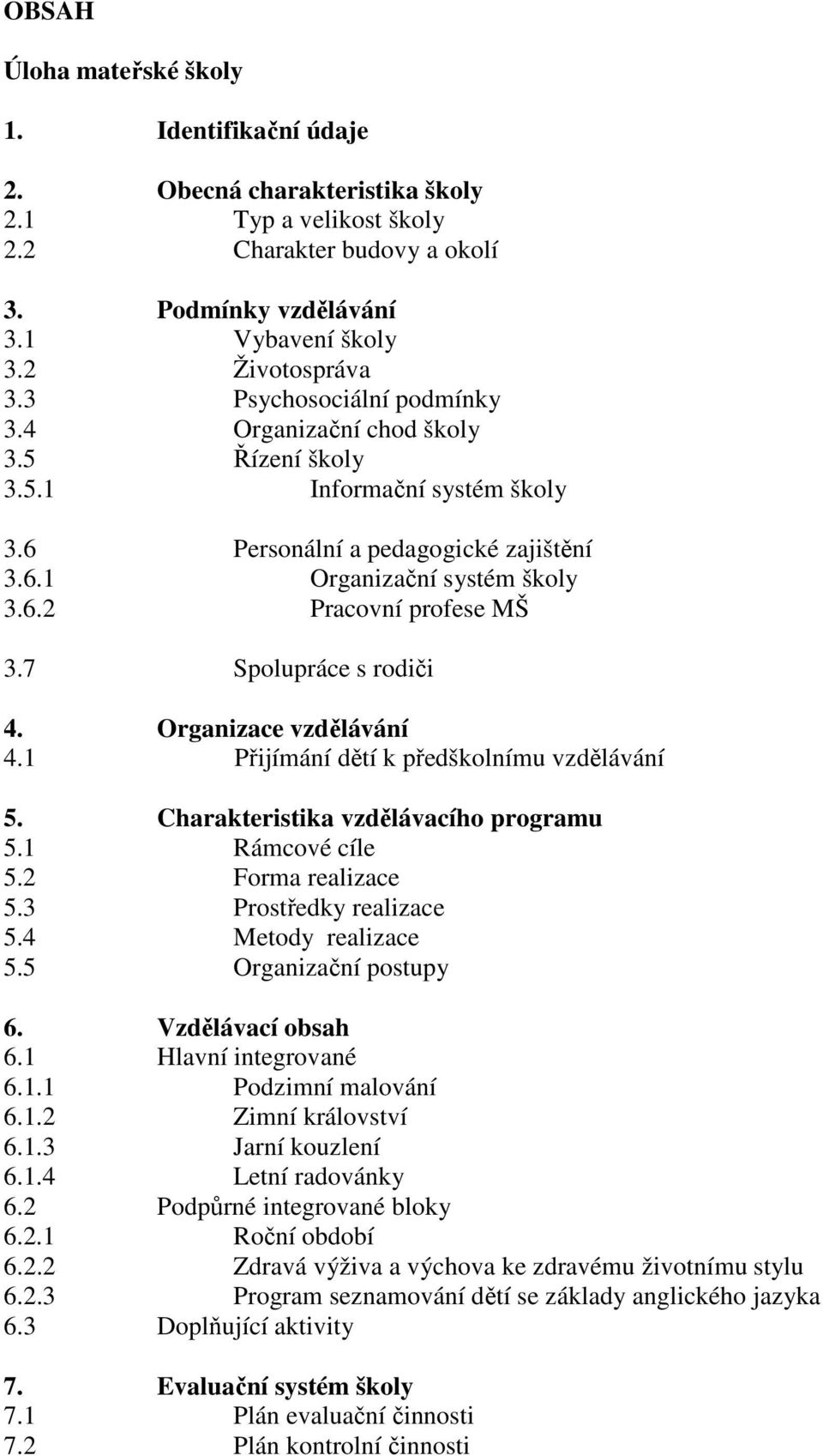 7 Spolupráce s rodiči 4. Organizace vzdělávání 4.1 Přijímání dětí k předškolnímu vzdělávání 5. Charakteristika vzdělávacího programu 5.1 Rámcové cíle 5.2 Forma realizace 5.3 Prostředky realizace 5.