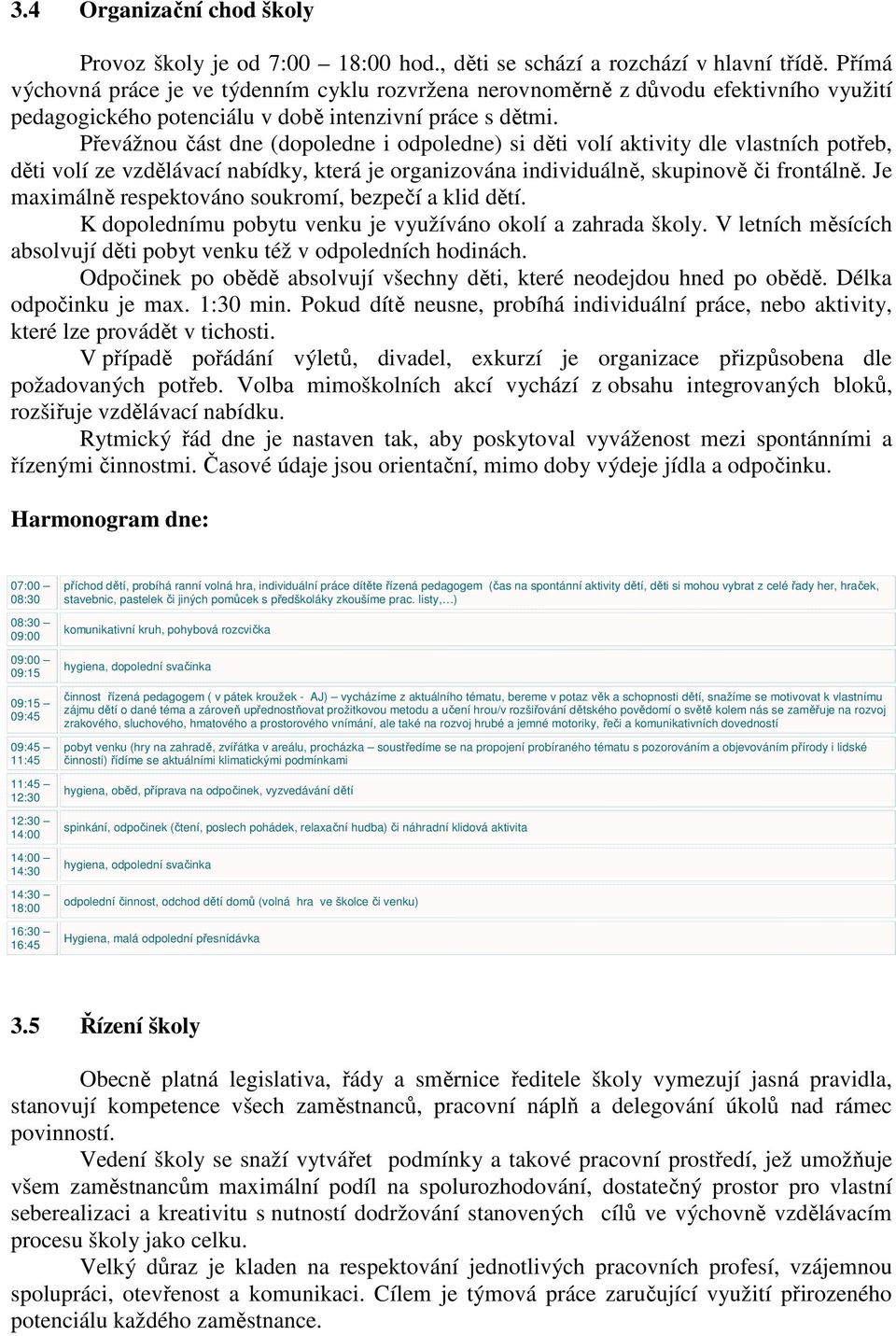 Převážnou část dne (dopoledne i odpoledne) si děti volí aktivity dle vlastních potřeb, děti volí ze vzdělávací nabídky, která je organizována individuálně, skupinově či frontálně.