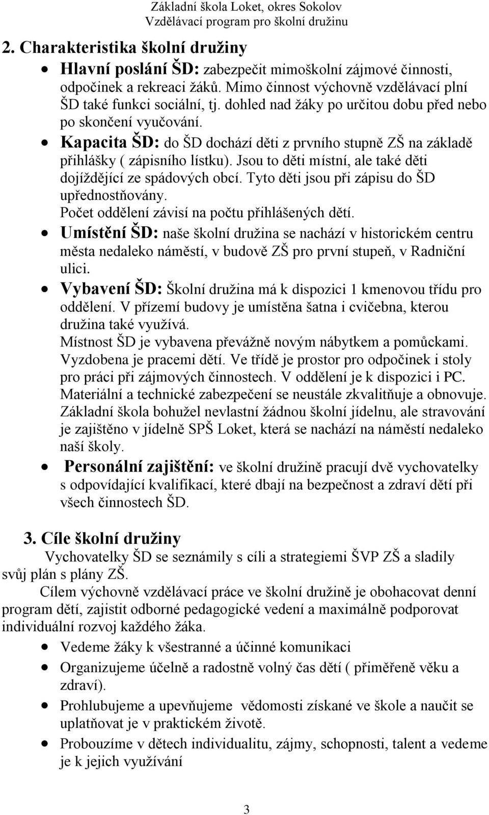 Jsou to děti místní, ale také děti dojíždějící ze spádových obcí. Tyto děti jsou při zápisu do ŠD upřednostňovány. Počet oddělení závisí na počtu přihlášených dětí.