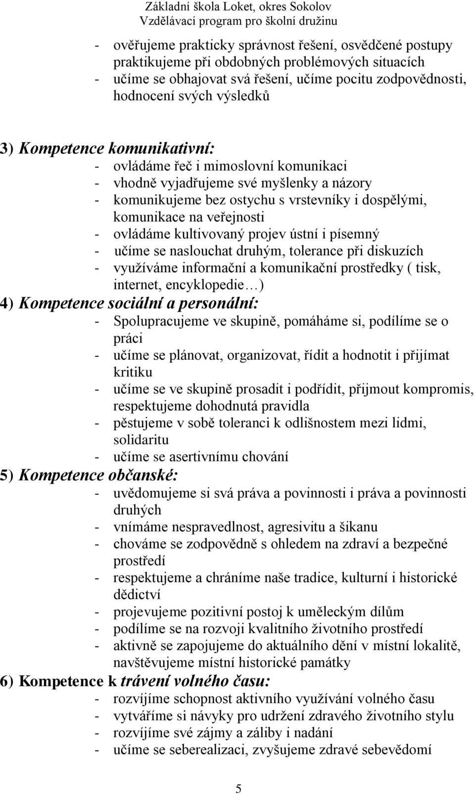 kultivovaný projev ústní i písemný - učíme se naslouchat druhým, tolerance při diskuzích - využíváme informační a komunikační prostředky ( tisk, internet, encyklopedie ) 4) Kompetence sociální a