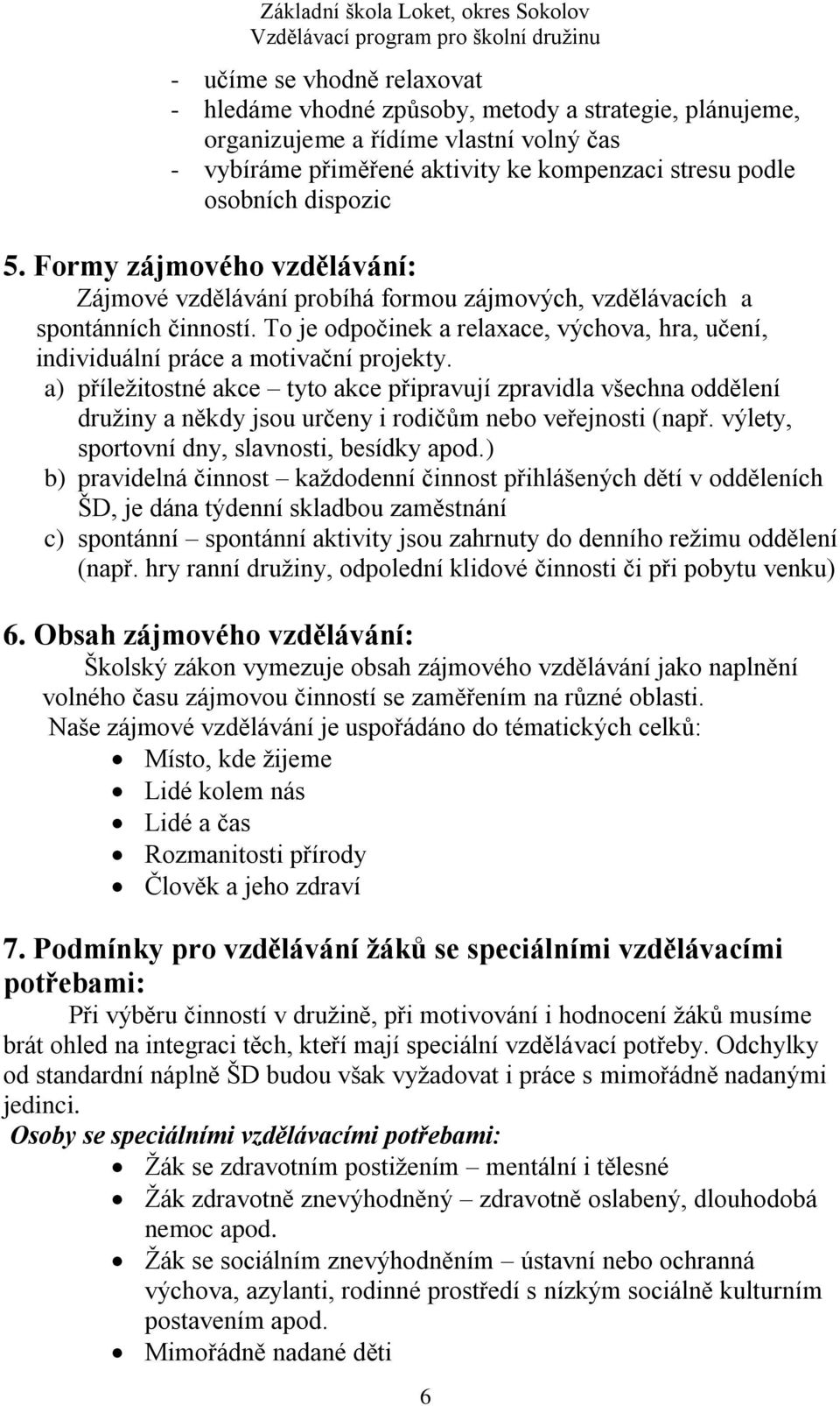 To je odpočinek a relaxace, výchova, hra, učení, individuální práce a motivační projekty.