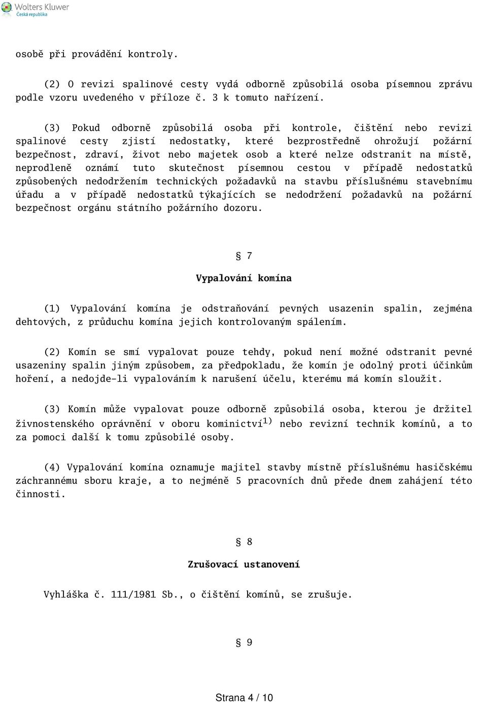 odstranit na místě, neprodleně oznámí tuto skutečnost písemnou cestou v případě nedostatků způsobených nedodržením technických požadavků na stavbu příslunému stavebnímu úřadu a v případě nedostatků