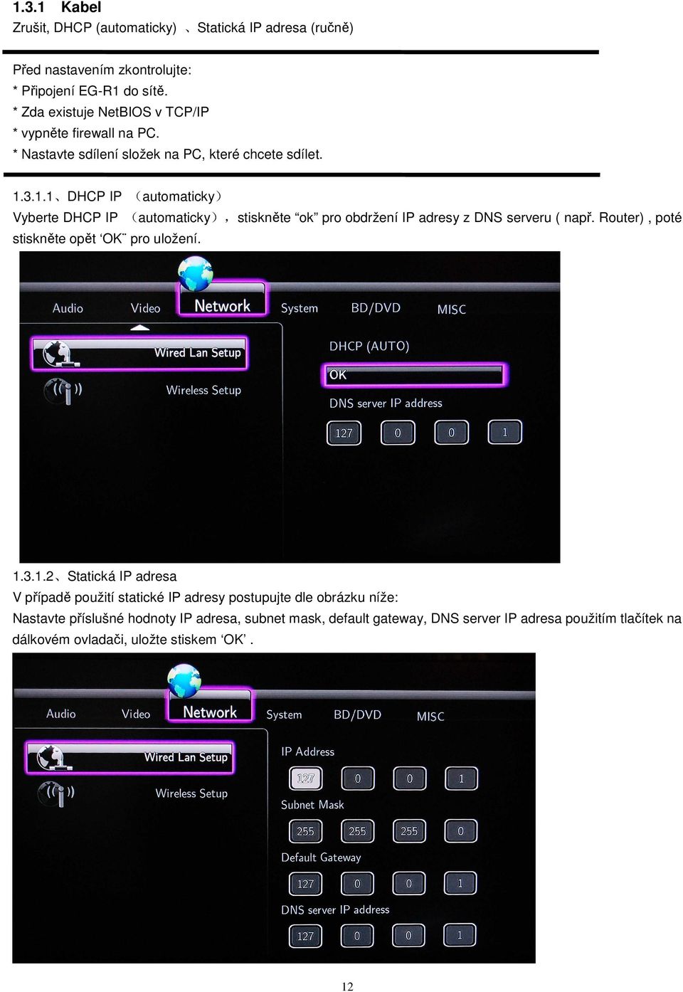 3.1.1 DHCP IP (automaticky) Vyberte DHCP IP (automaticky),stiskněte ok pro obdržení IP adresy z DNS serveru ( např. Router), poté stiskněte opět OK pro uložení.