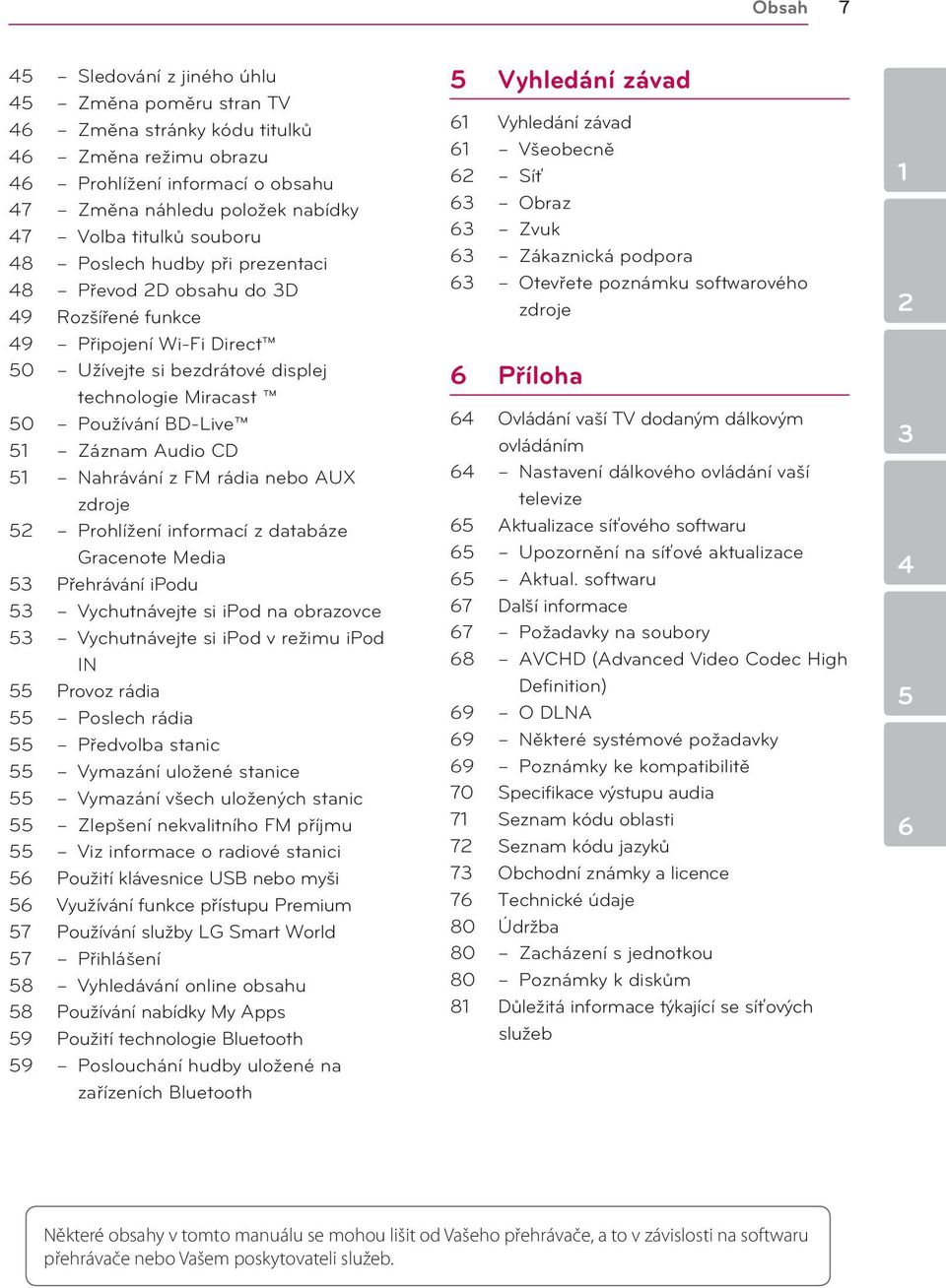 Audio CD 51 Nahrávání z FM rádia nebo AUX zdroje 52 Prohlížení informací z databáze Gracenote Media 53 Přehrávání ipodu 53 Vychutnávejte si ipod na obrazovce 53 Vychutnávejte si ipod v režimu ipod IN