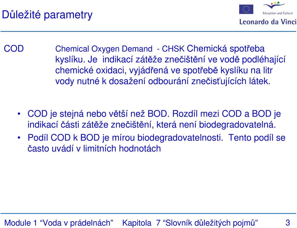 dosažení odbourání znečisťujících látek. COD je stejná nebo větší než BOD.