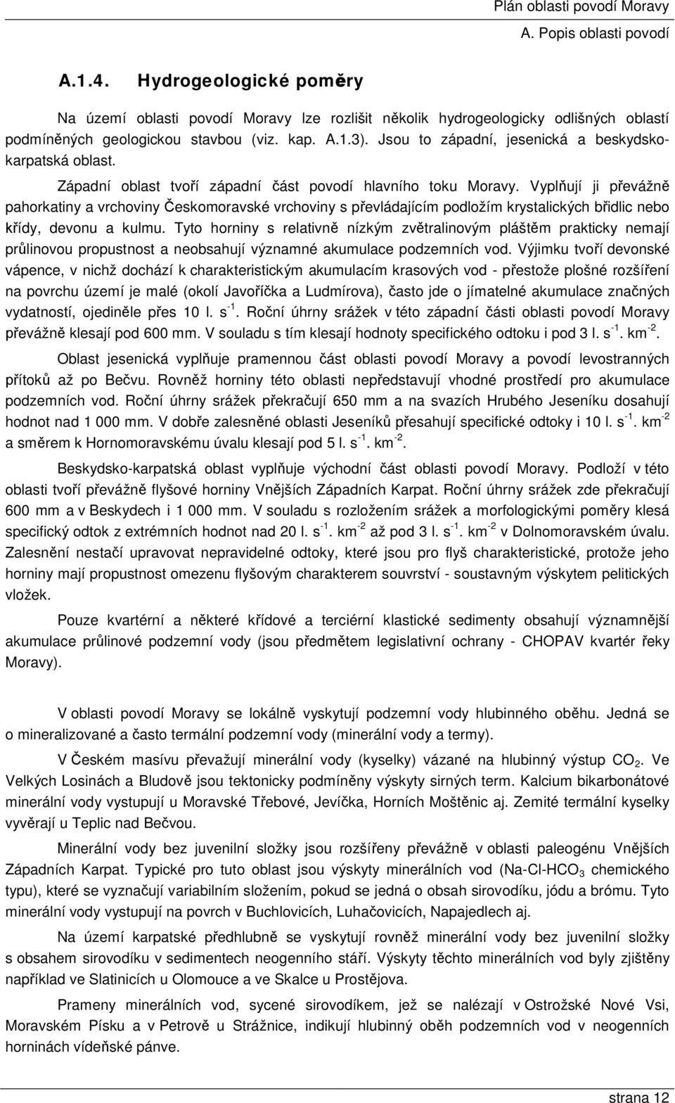 Vyplňují ji převážně pahorkatiny a vrchoviny Českomoravské vrchoviny s převládajícím podložím krystalických břidlic nebo křídy, devonu a kulmu.