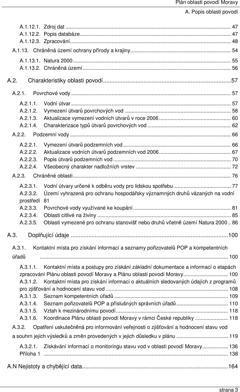 .. 60 A.2.1.4. Charakterizace typů útvarů povrchových vod... 62 A.2.2. Podzemní vody... 66 A.2.2.1. Vymezení útvarů podzemních vod... 66 A.2.2.2. Aktualizace vodních útvarů podzemních vod 2006... 67 A.