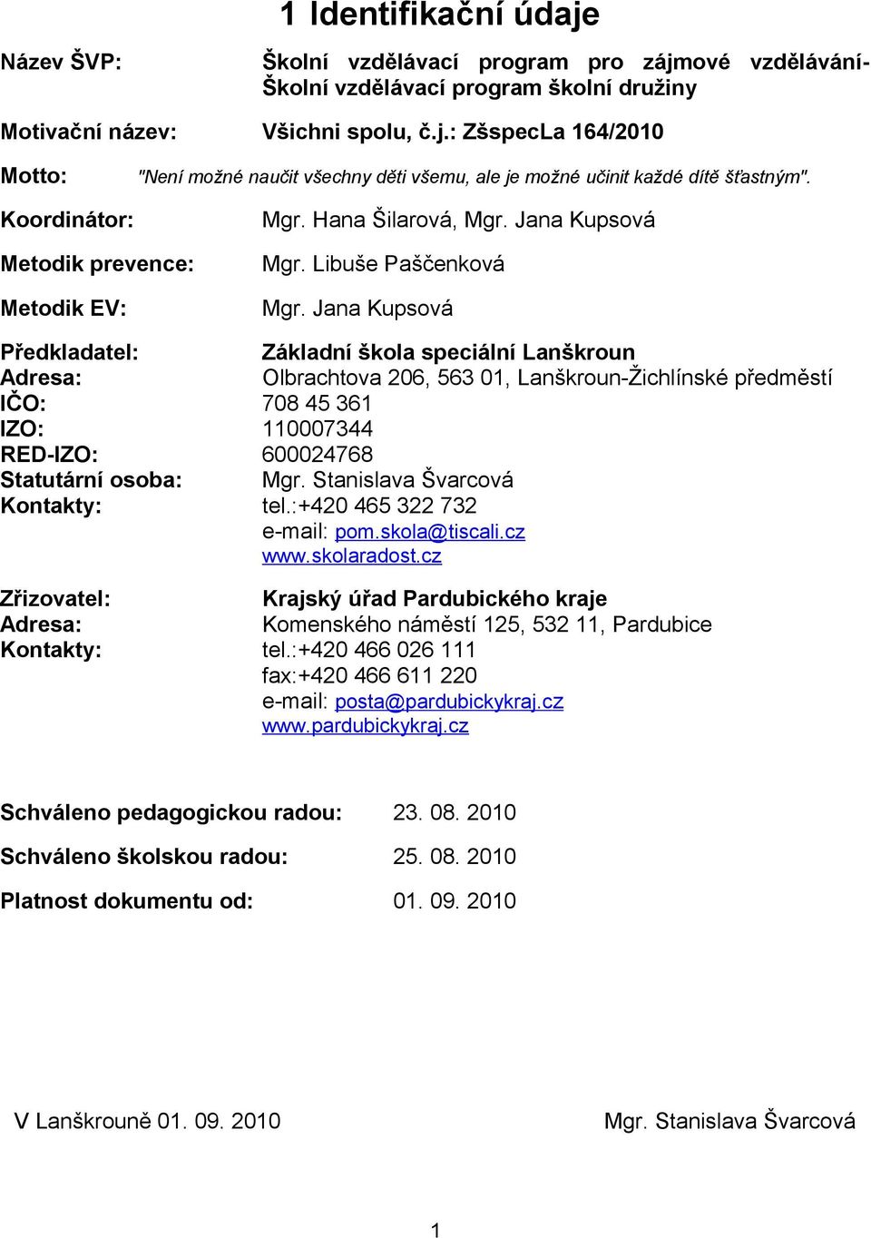 Jana Kupsová Předkladatel: Základní škola speciální Lanškroun Adresa: Olbrachtova 206, 563 01, Lanškroun-Žichlínské předměstí IČO: 708 45 361 IZO: 110007344 RED-IZO: 600024768 Statutární osoba: Mgr.