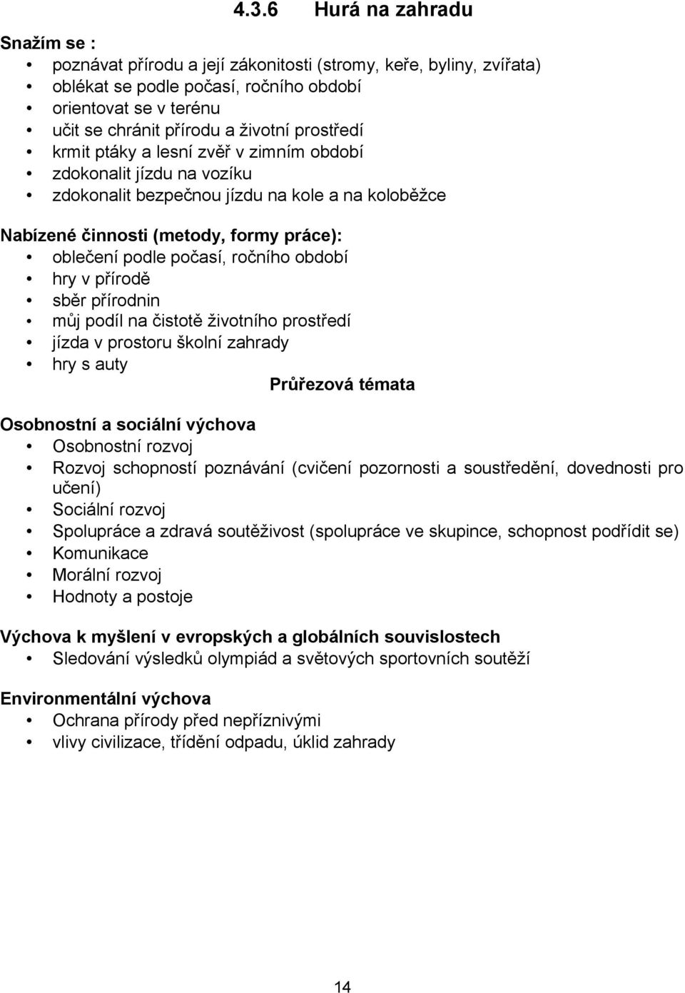 období hry v přírodě sběr přírodnin můj podíl na čistotě životního prostředí jízda v prostoru školní zahrady hry s auty Průřezová témata Osobnostní a sociální výchova Osobnostní rozvoj Rozvoj