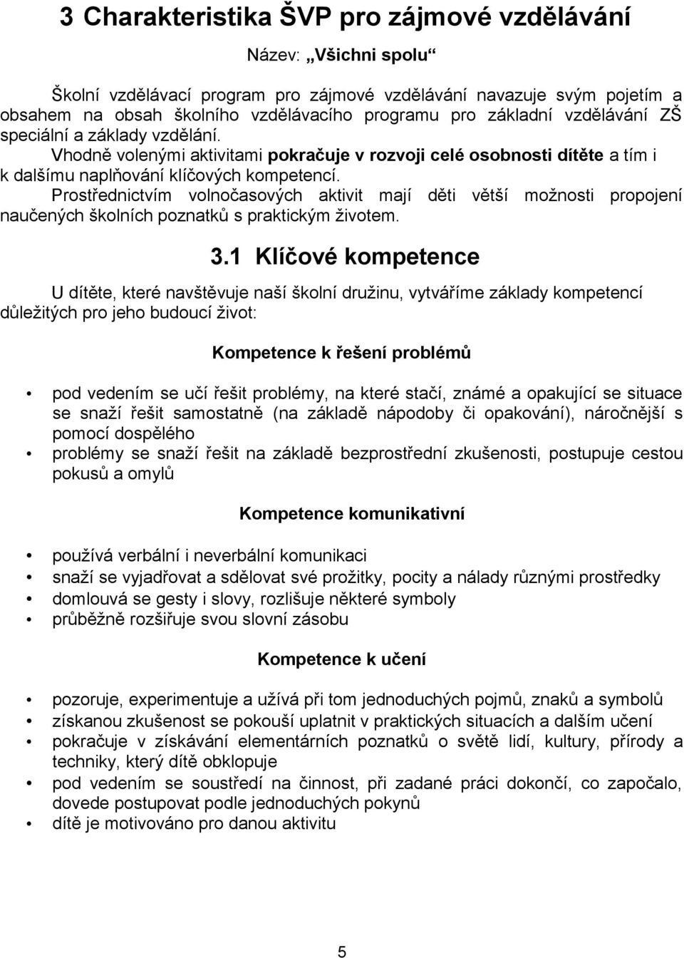 Prostřednictvím volnočasových aktivit mají děti větší možnosti propojení naučených školních poznatků s praktickým životem. 3.