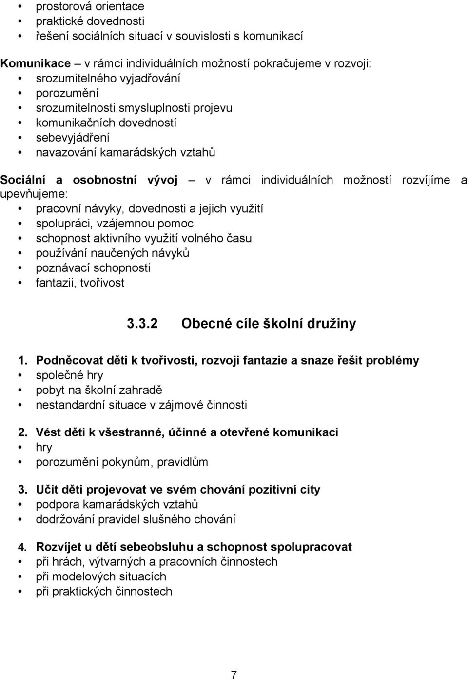 pracovní návyky, dovednosti a jejich využití spolupráci, vzájemnou pomoc schopnost aktivního využití volného času používání naučených návyků poznávací schopnosti fantazii, tvořivost 3.