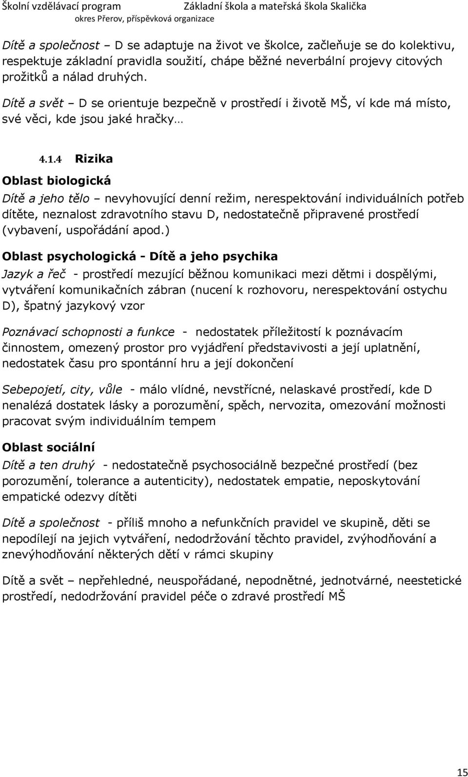 4 Rizika Dítě a jeho tělo nevyhovující denní režim, nerespektování individuálních potřeb dítěte, neznalost zdravotního stavu D, nedostatečně připravené prostředí (vybavení, uspořádání apod.