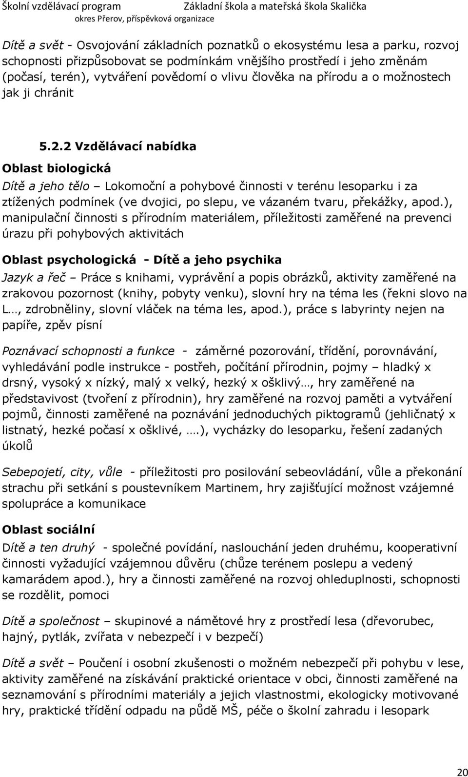 2 Vzdělávací nabídka Dítě a jeho tělo Lokomoční a pohybové činnosti v terénu lesoparku i za ztížených podmínek (ve dvojici, po slepu, ve vázaném tvaru, překážky, apod.