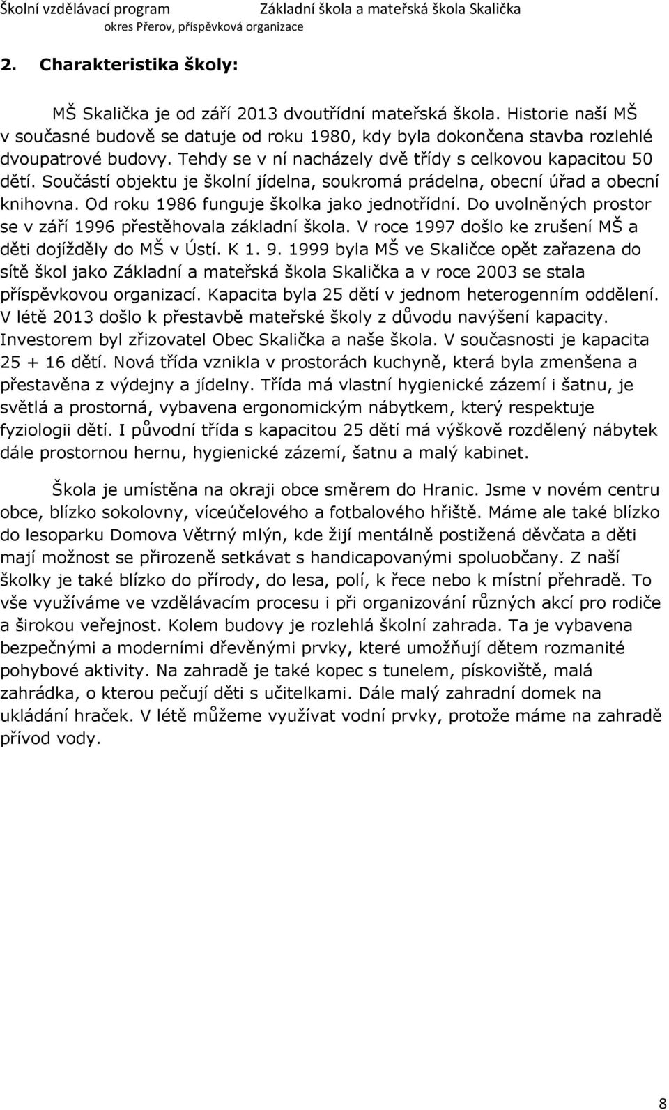 Do uvolněných prostor se v září 1996 přestěhovala základní škola. V roce 1997 došlo ke zrušení MŠ a děti dojížděly do MŠ v Ústí. K 1. 9.