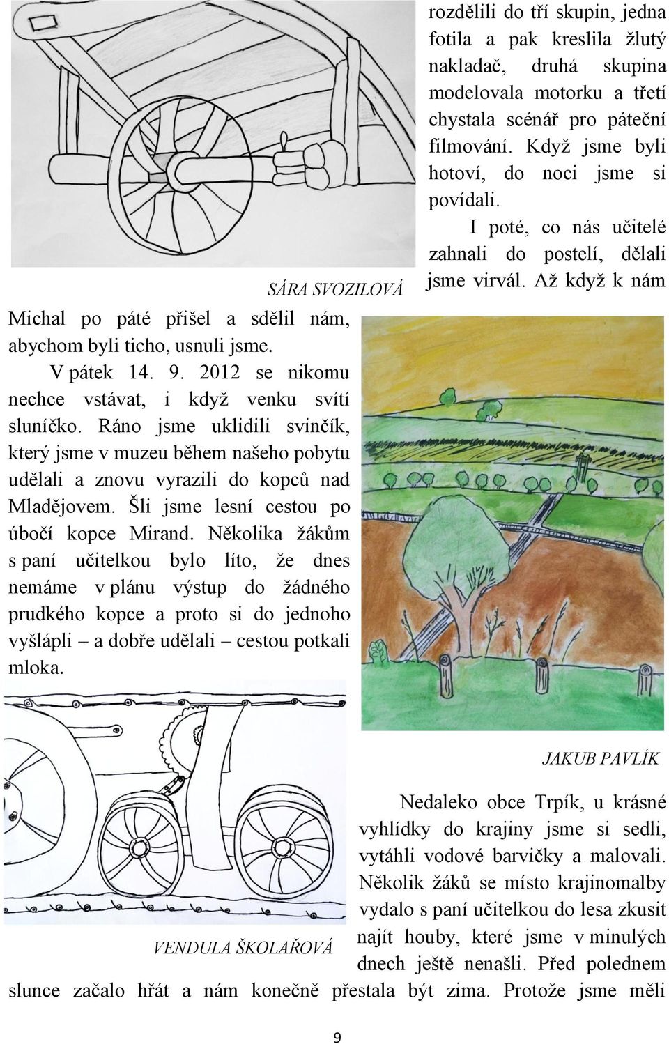 Několika žákům s paní učitelkou bylo líto, že dnes nemáme v plánu výstup do žádného prudkého kopce a proto si do jednoho vyšlápli a dobře udělali cestou potkali mloka.