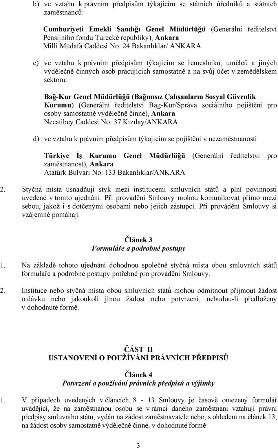 sektoru: Bağ-Kur Genel Müdürlüğü (Bağõmsõz Çalõşanlarõn Sosyal Güvenlik Kurumu) (Generální ředitelství Bag-Kur/Správa sociálního pojištění pro osoby samostatně výdělečně činné), Ankara Necatibey