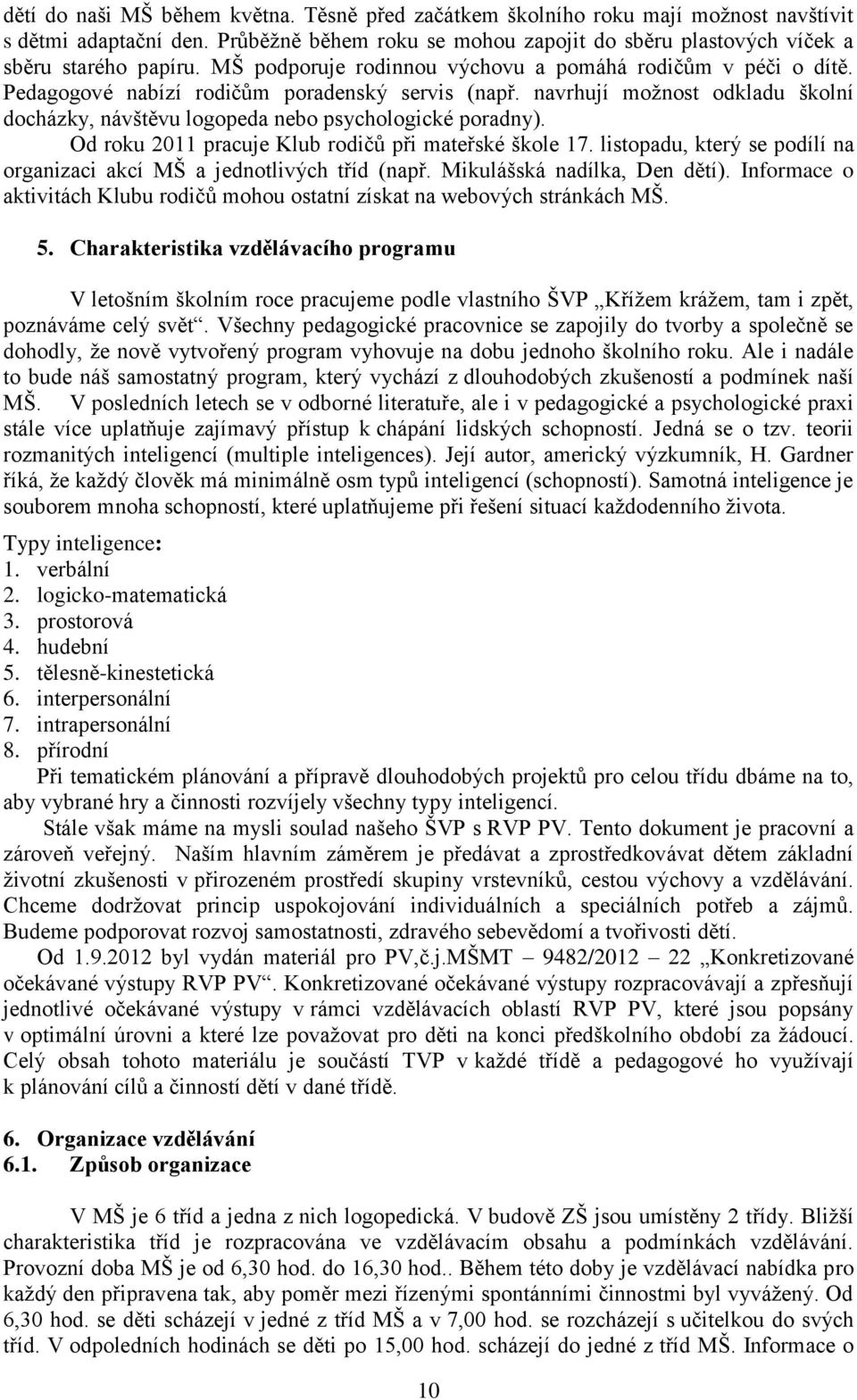 navrhují možnost odkladu školní docházky, návštěvu logopeda nebo psychologické poradny). Od roku 2011 pracuje Klub rodičů při mateřské škole 17.