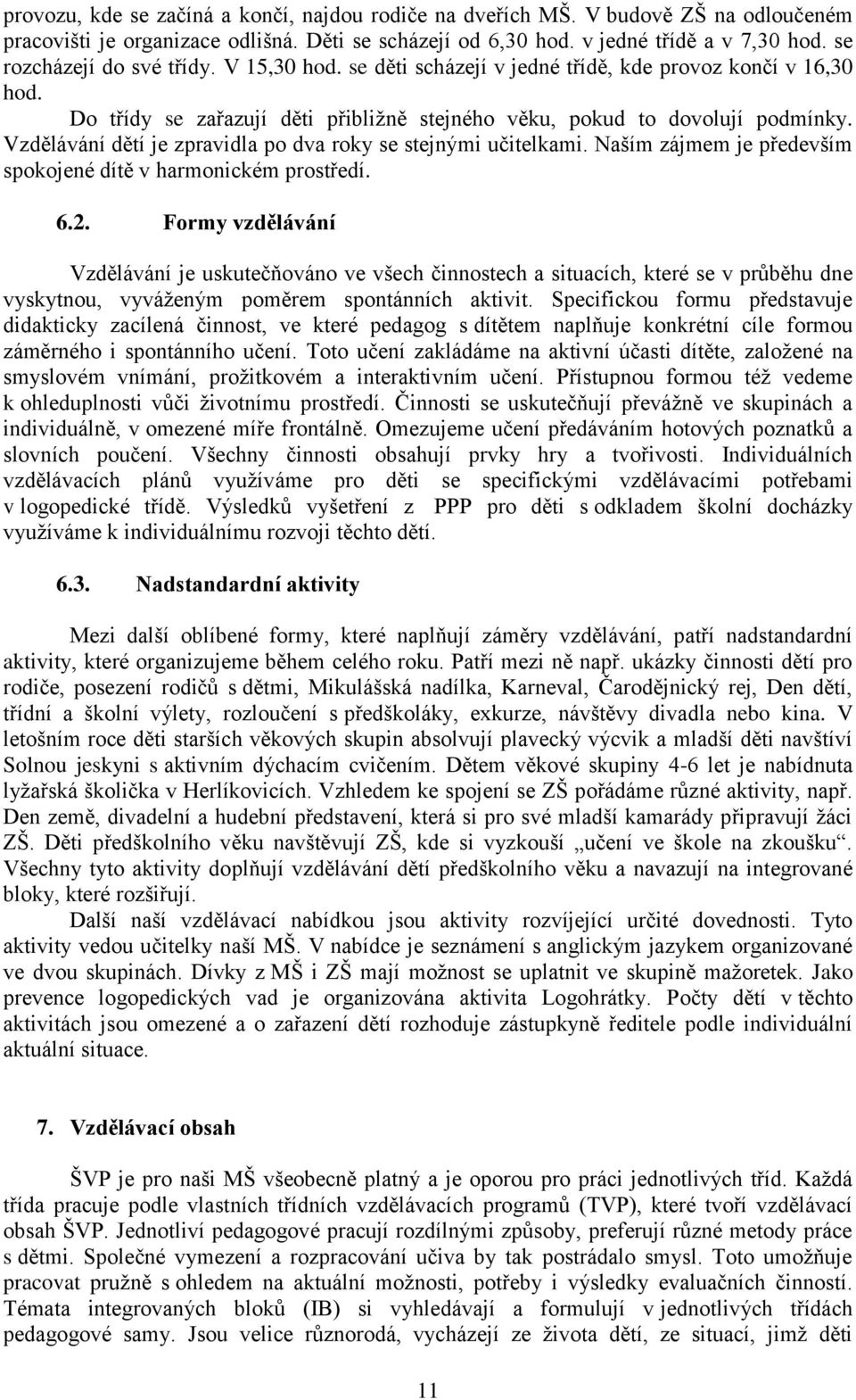 Vzdělávání dětí je zpravidla po dva roky se stejnými učitelkami. Naším zájmem je především spokojené dítě v harmonickém prostředí. 6.2.