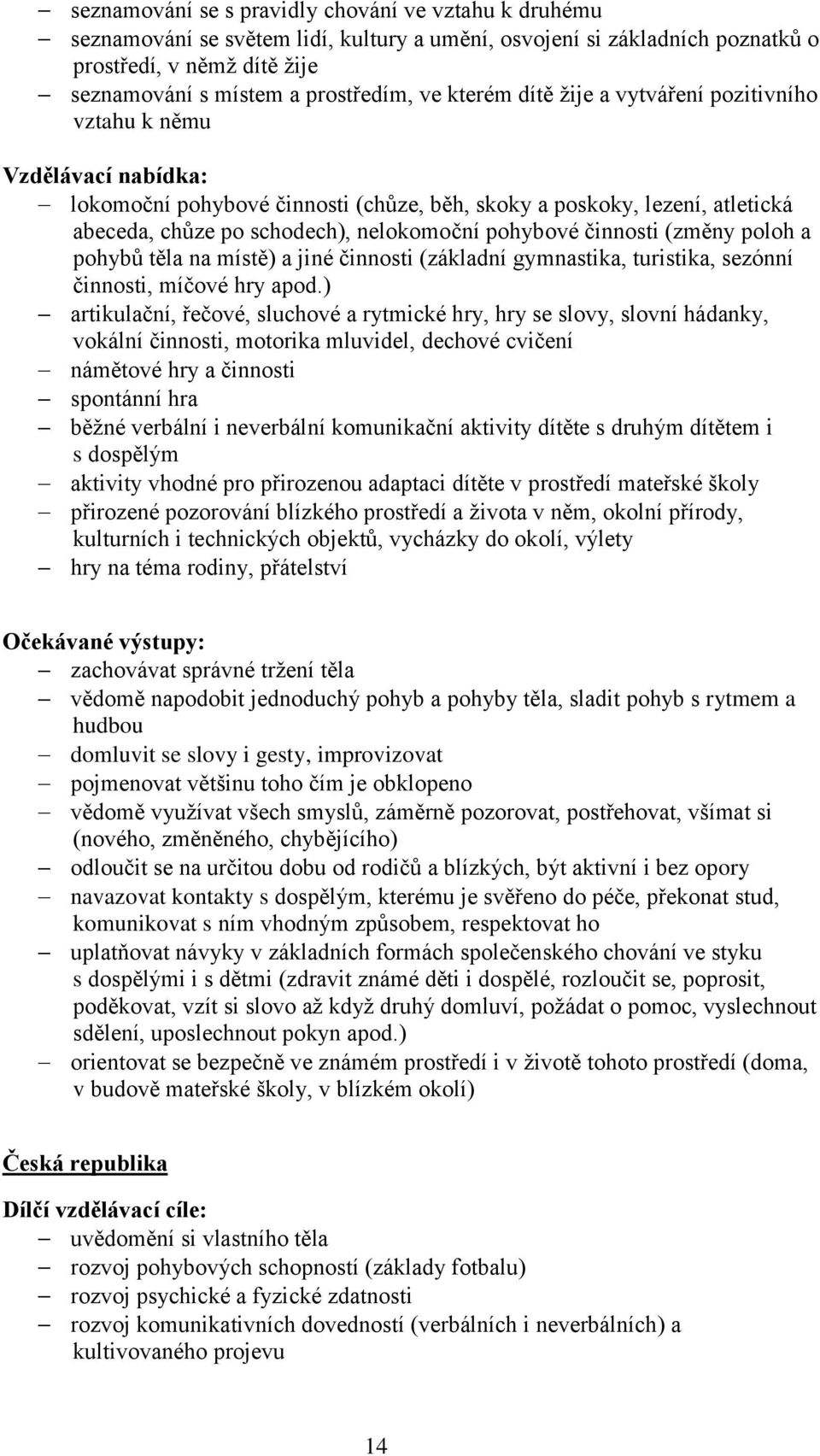 poloh a pohybů těla na místě) a jiné činnosti (základní gymnastika, turistika, sezónní činnosti, míčové hry apod.