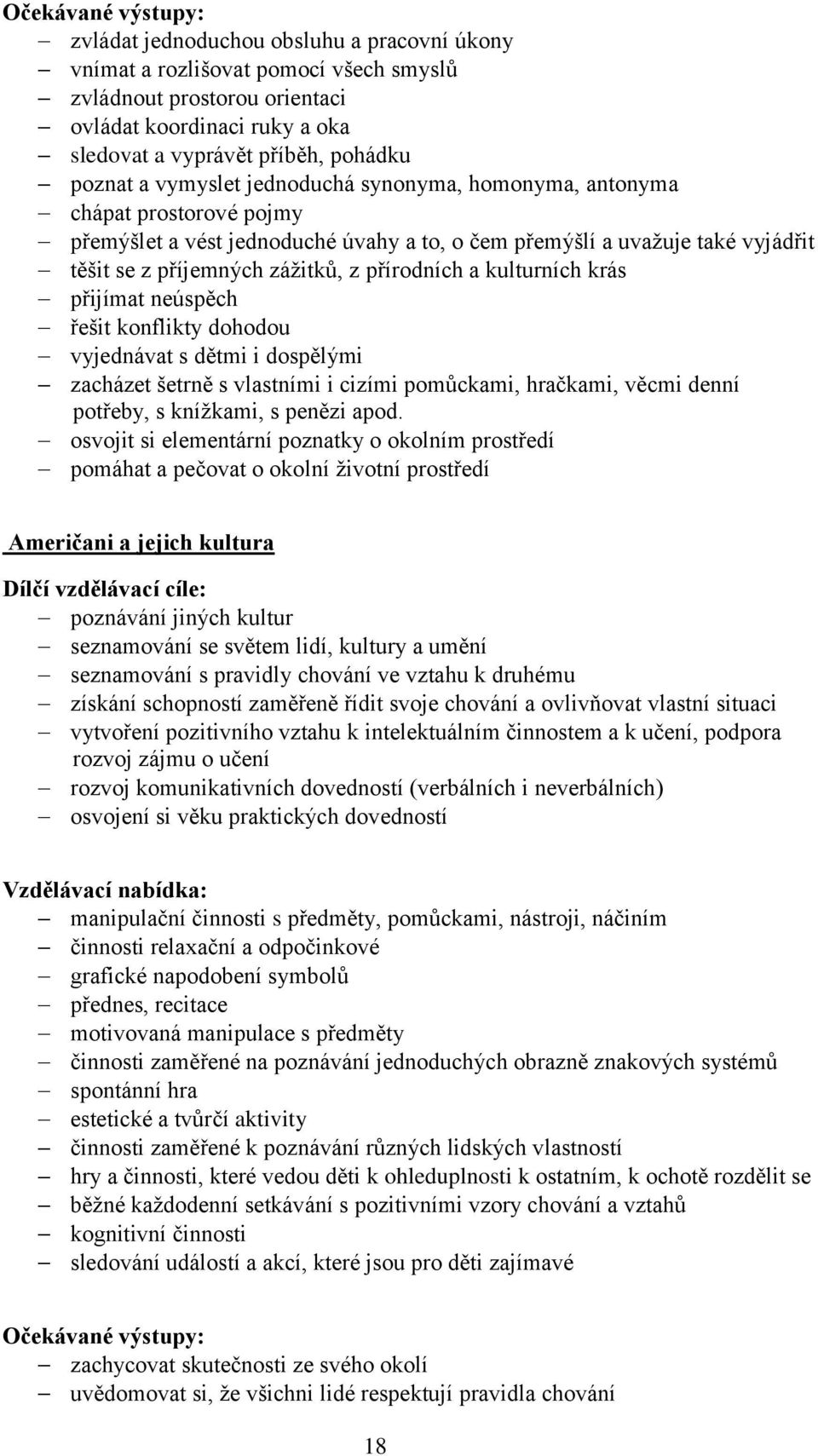 krás přijímat neúspěch řešit konflikty dohodou vyjednávat s dětmi i dospělými zacházet šetrně s vlastními i cizími pomůckami, hračkami, věcmi denní potřeby, s knížkami, s penězi apod.