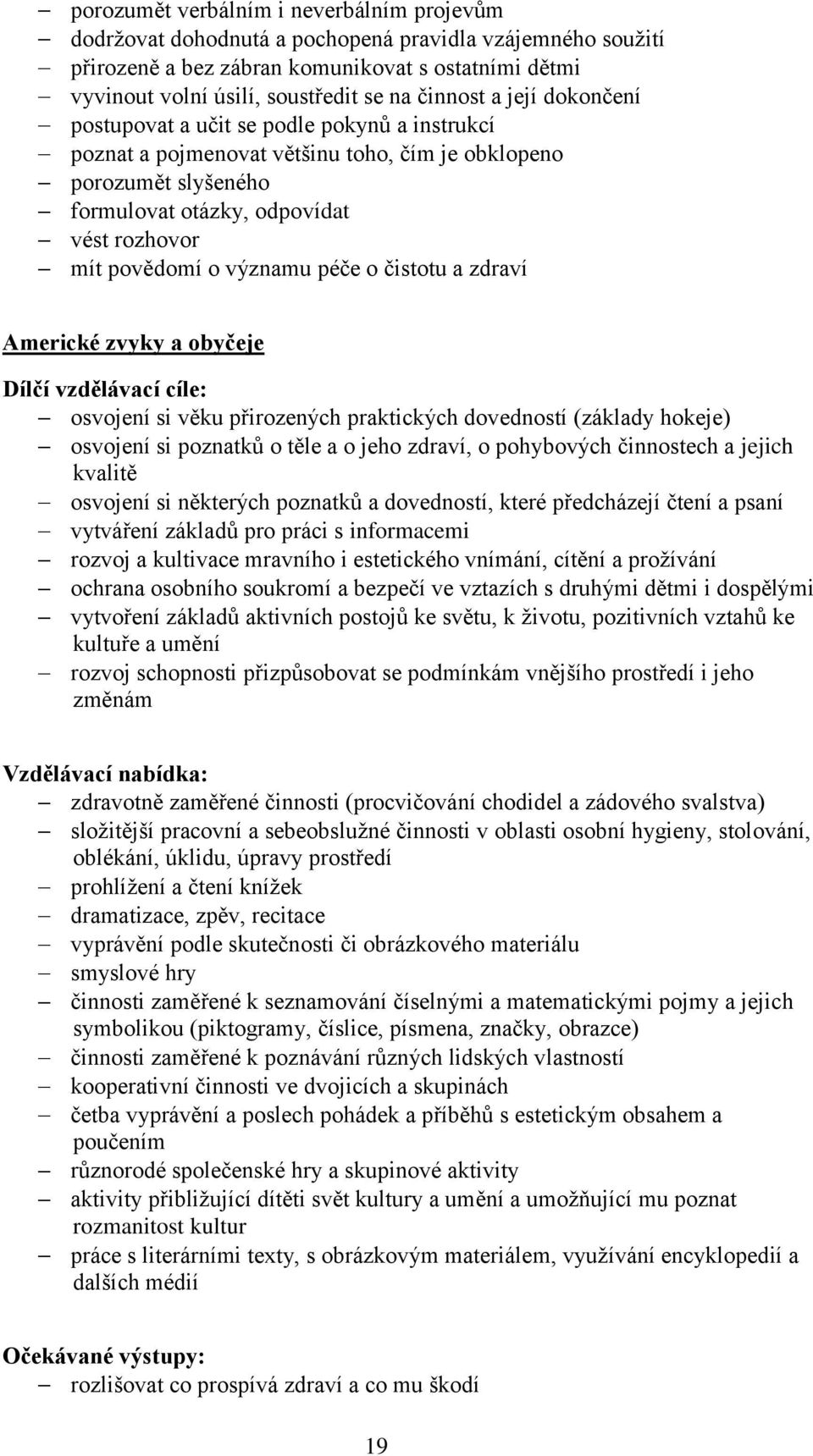 významu péče o čistotu a zdraví Americké zvyky a obyčeje osvojení si věku přirozených praktických dovedností (základy hokeje) osvojení si poznatků o těle a o jeho zdraví, o pohybových činnostech a