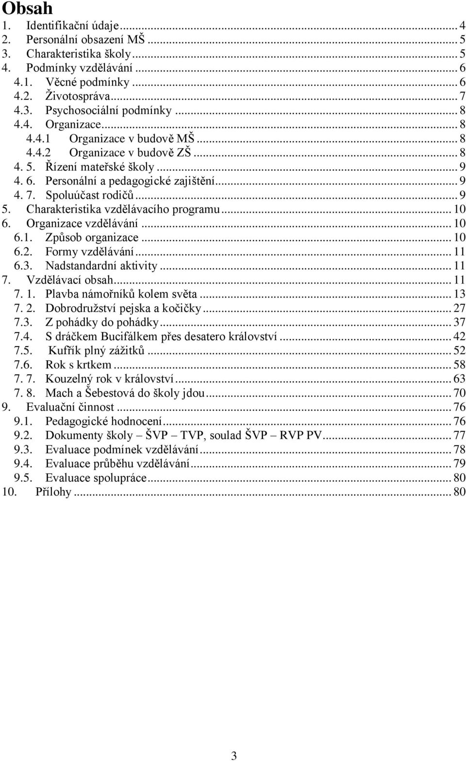 .. 9 5. Charakteristika vzdělávacího programu... 10 6. Organizace vzdělávání... 10 6.1. Způsob organizace... 10 6.2. Formy vzdělávání... 11 6.3. Nadstandardní aktivity... 11 7. Vzdělávací obsah... 11 7. 1. Plavba námořníků kolem světa.