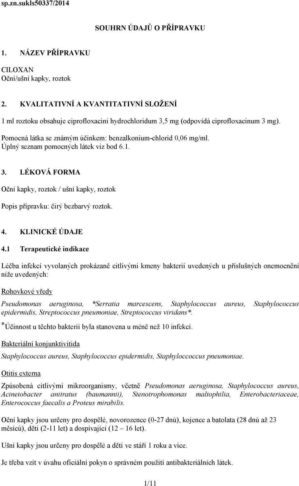 Úplný seznam pomocných látek viz bod 6.1. 3. LÉKOVÁ FORMA Oční kapky, roztok / ušní kapky, roztok Popis přípravku: čirý bezbarvý roztok. 4. KLINICKÉ ÚDAJE 4.