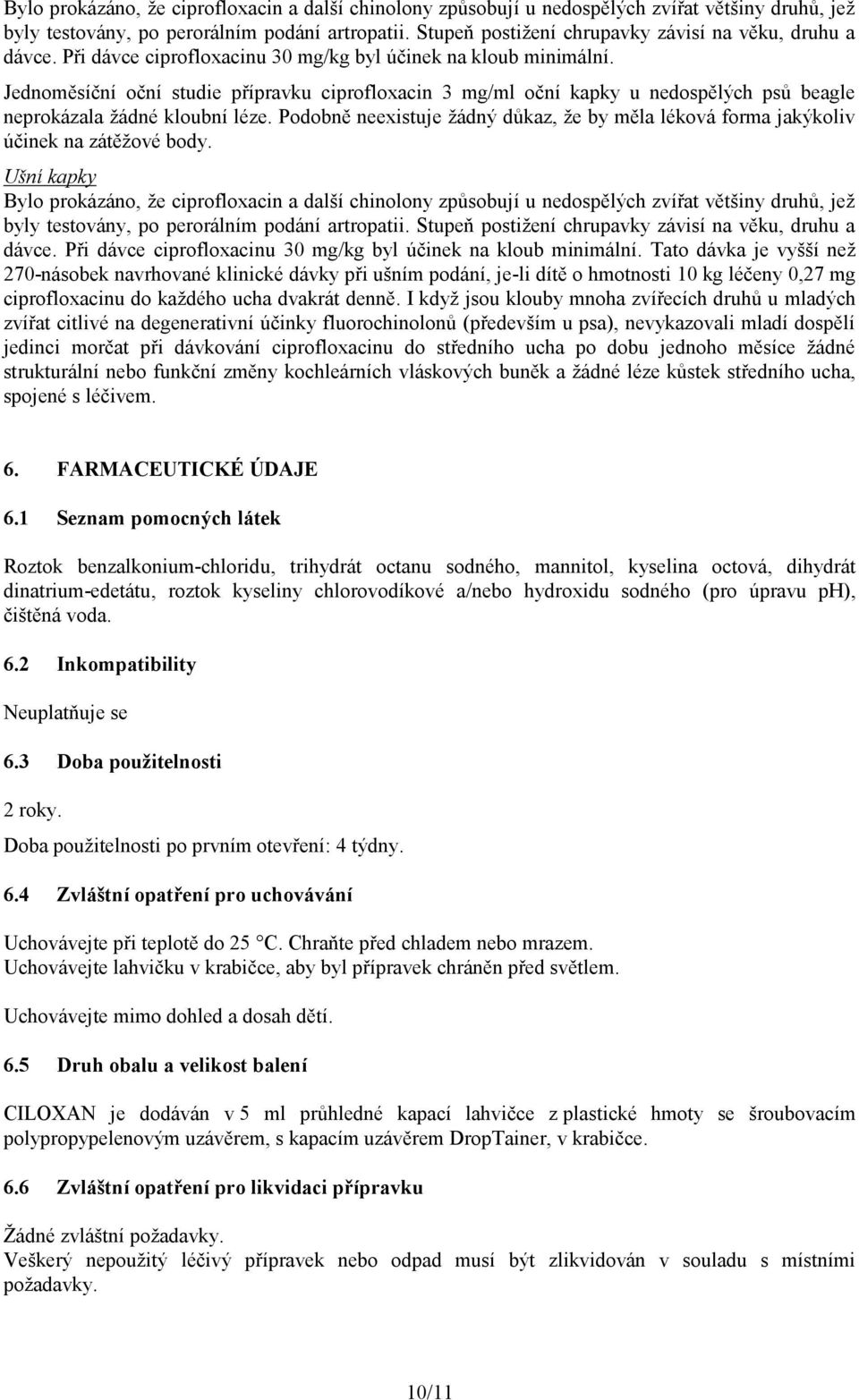 Jednoměsíční oční studie přípravku ciprofloxacin 3 mg/ml oční kapky u nedospělých psů beagle neprokázala žádné kloubní léze.