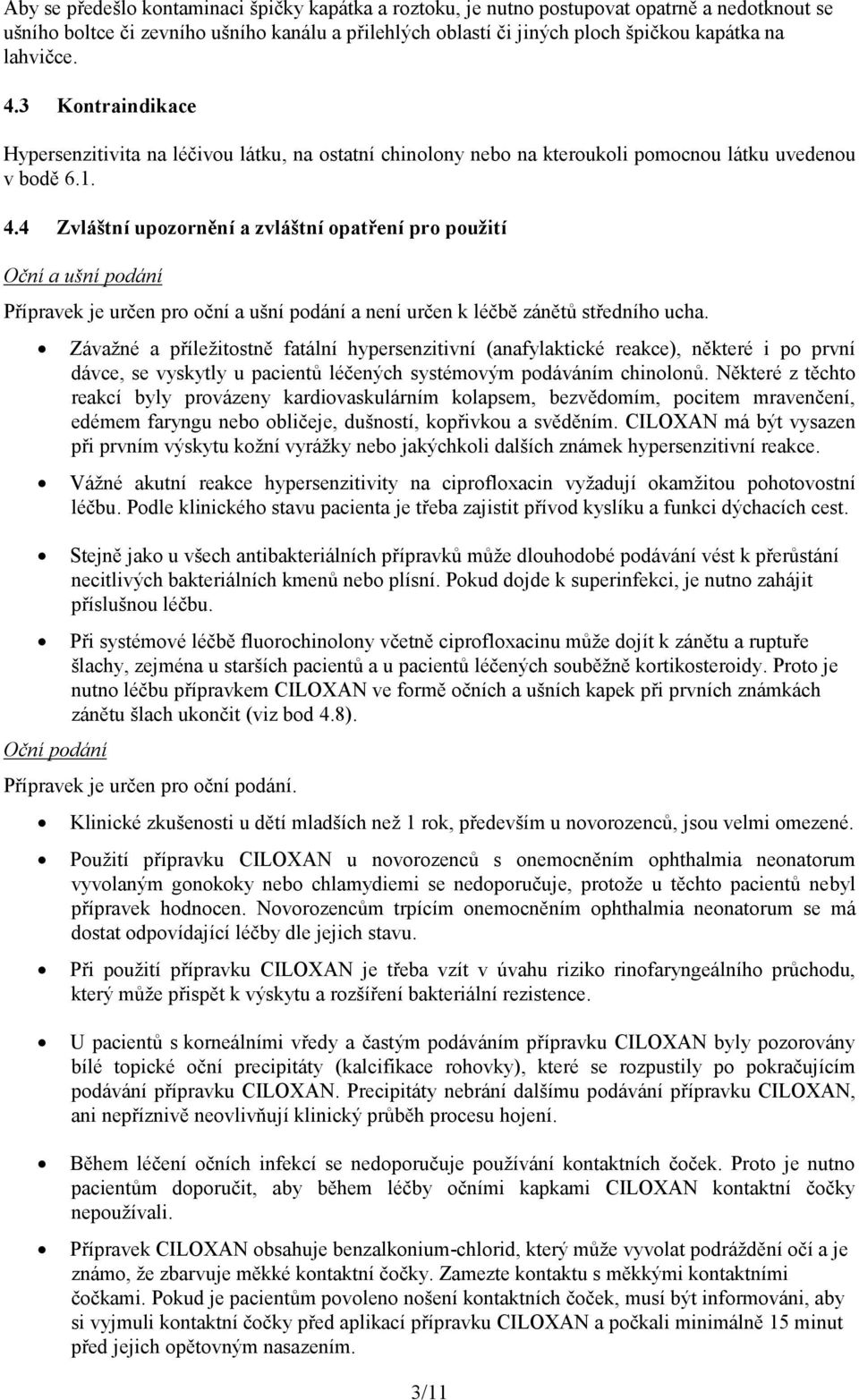 Závažné a příležitostně fatální hypersenzitivní (anafylaktické reakce), některé i po první dávce, se vyskytly u pacientů léčených systémovým podáváním chinolonů.