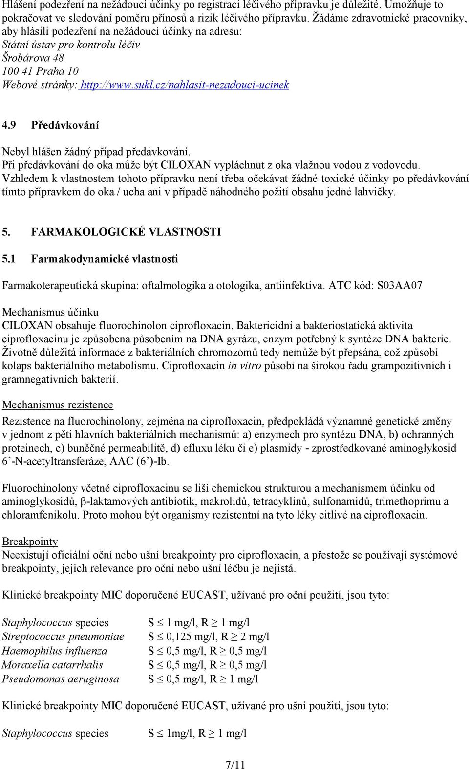 cz/nahlasit-nezadouci-ucinek 4.9 Předávkování Nebyl hlášen žádný případ předávkování. Při předávkování do oka může být CILOXAN vypláchnut z oka vlažnou vodou z vodovodu.