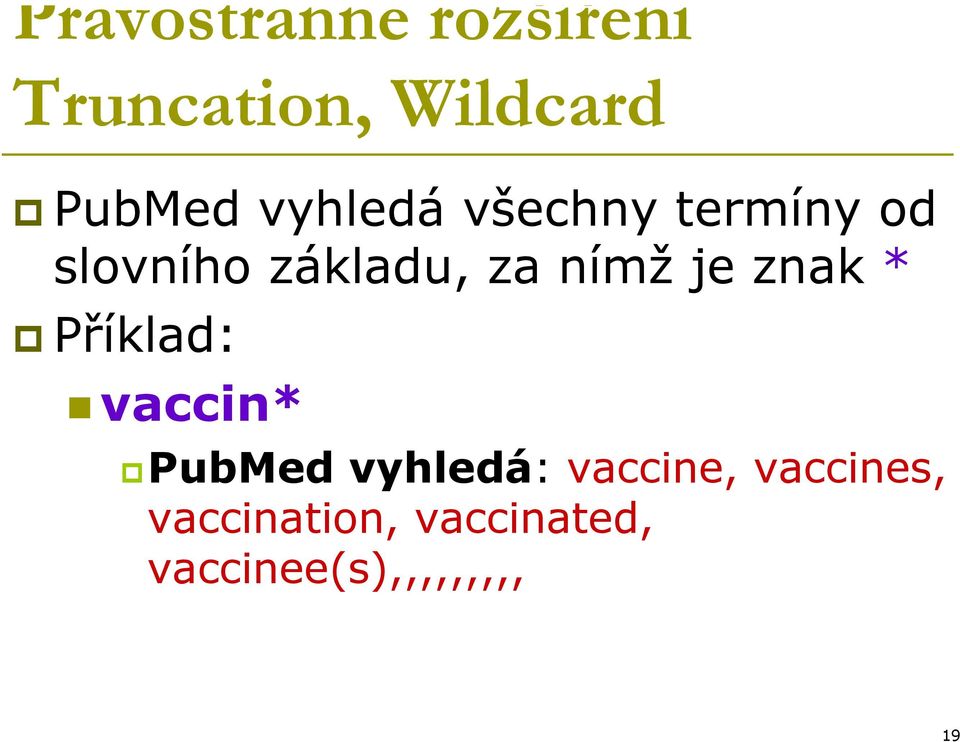 je znak * Příklad: vaccin* PubMed vyhledá: vaccine,