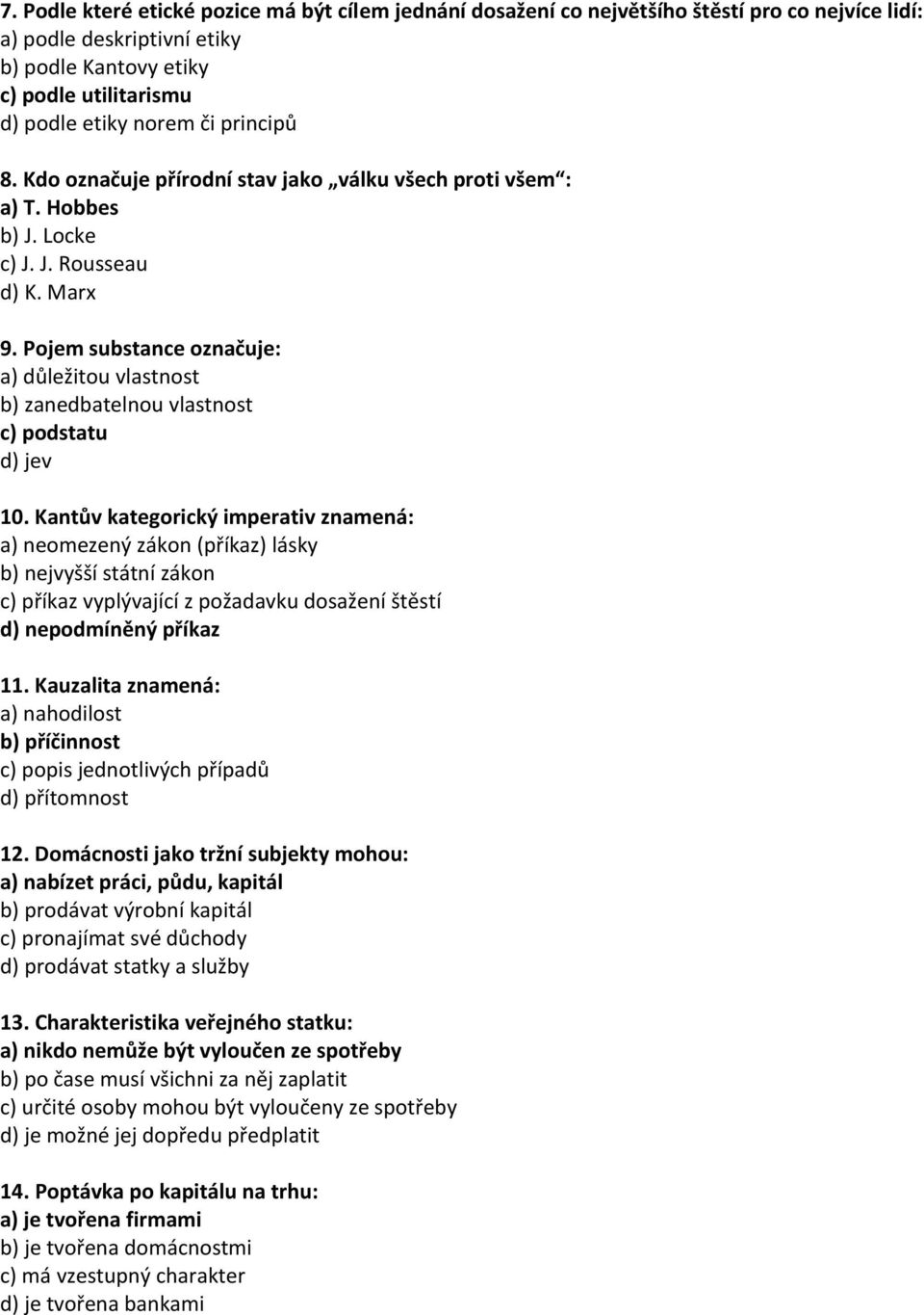 Pojem substance označuje: a) důležitou vlastnost b) zanedbatelnou vlastnost c) podstatu d) jev 10.