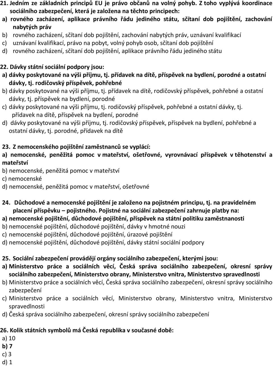 práv b) rovného zacházení, sčítaní dob pojištění, zachování nabytých práv, uznávaní kvalifikací c) uznávaní kvalifikací, právo na pobyt, volný pohyb osob, sčítaní dob pojištění d) rovného zacházení,